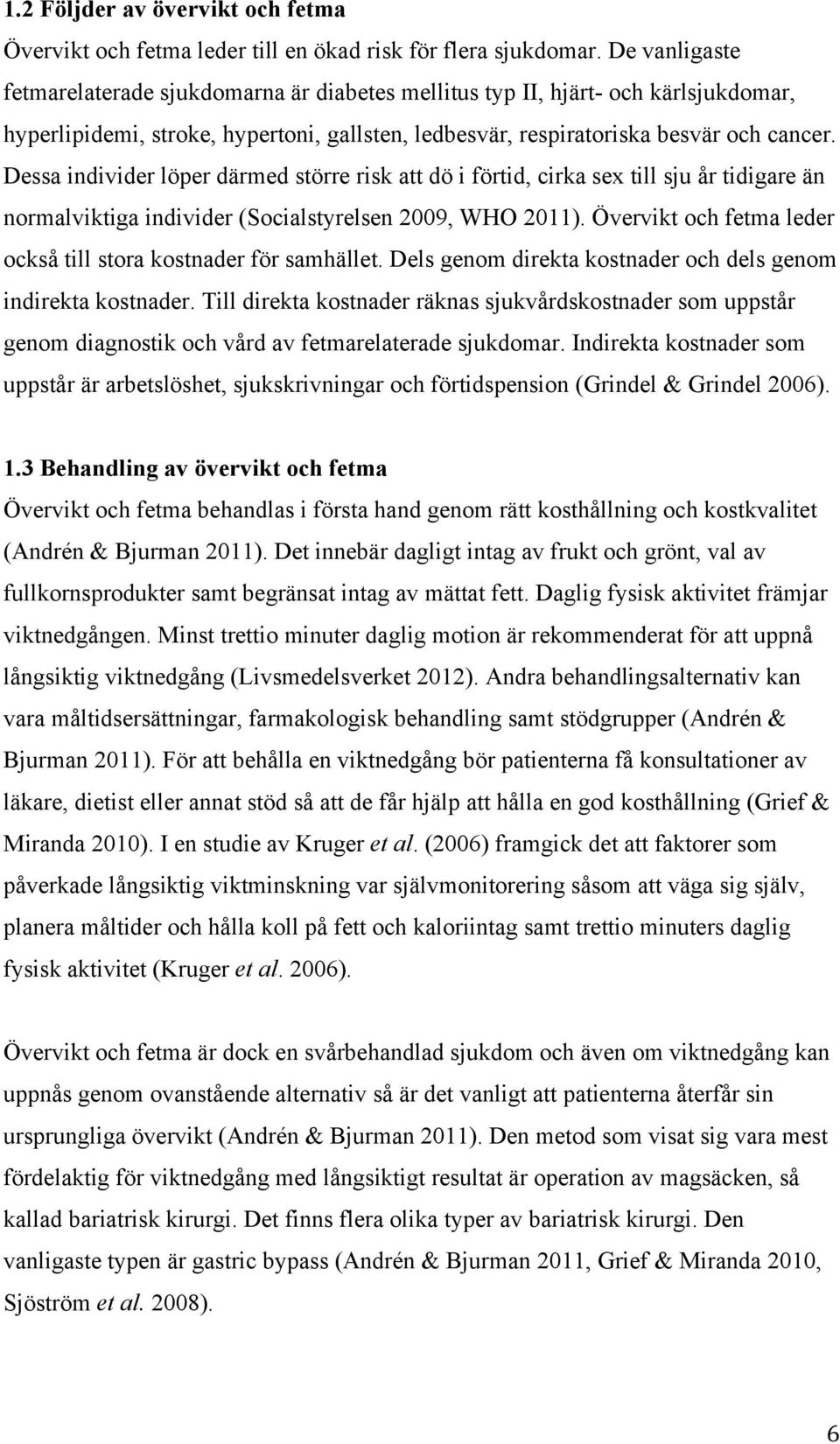 Dessa individer löper därmed större risk att dö i förtid, cirka sex till sju år tidigare än normalviktiga individer (Socialstyrelsen 2009, WHO 2011).