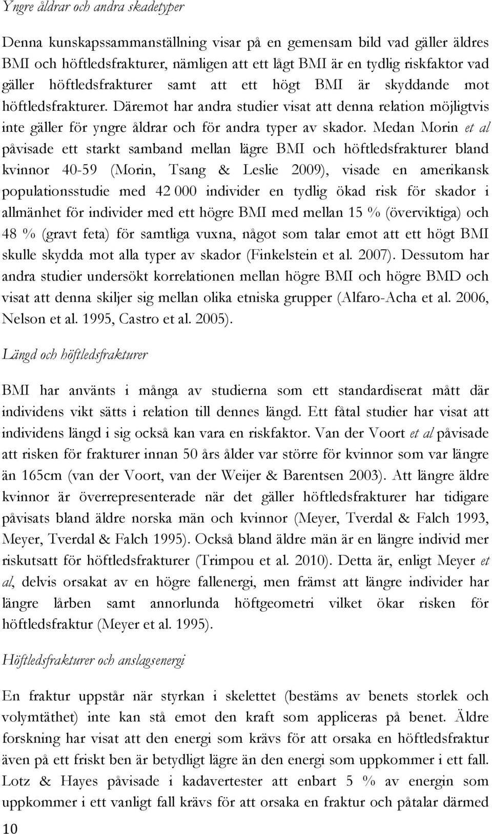 Medan Morin et al påvisade ett starkt samband mellan lägre BMI och höftledsfrakturer bland kvinnor 40-59 (Morin, Tsang & Leslie 2009), visade en amerikansk populationsstudie med 42 000 individer en