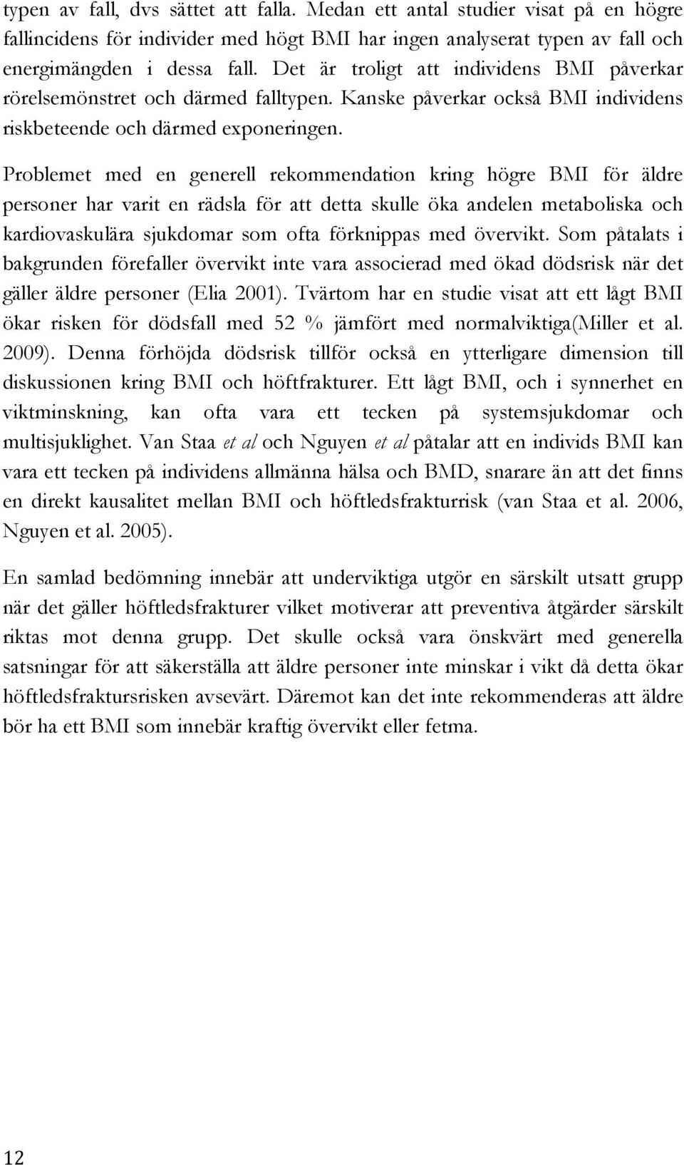 Problemet med en generell rekommendation kring högre BMI för äldre personer har varit en rädsla för att detta skulle öka andelen metaboliska och kardiovaskulära sjukdomar som ofta förknippas med