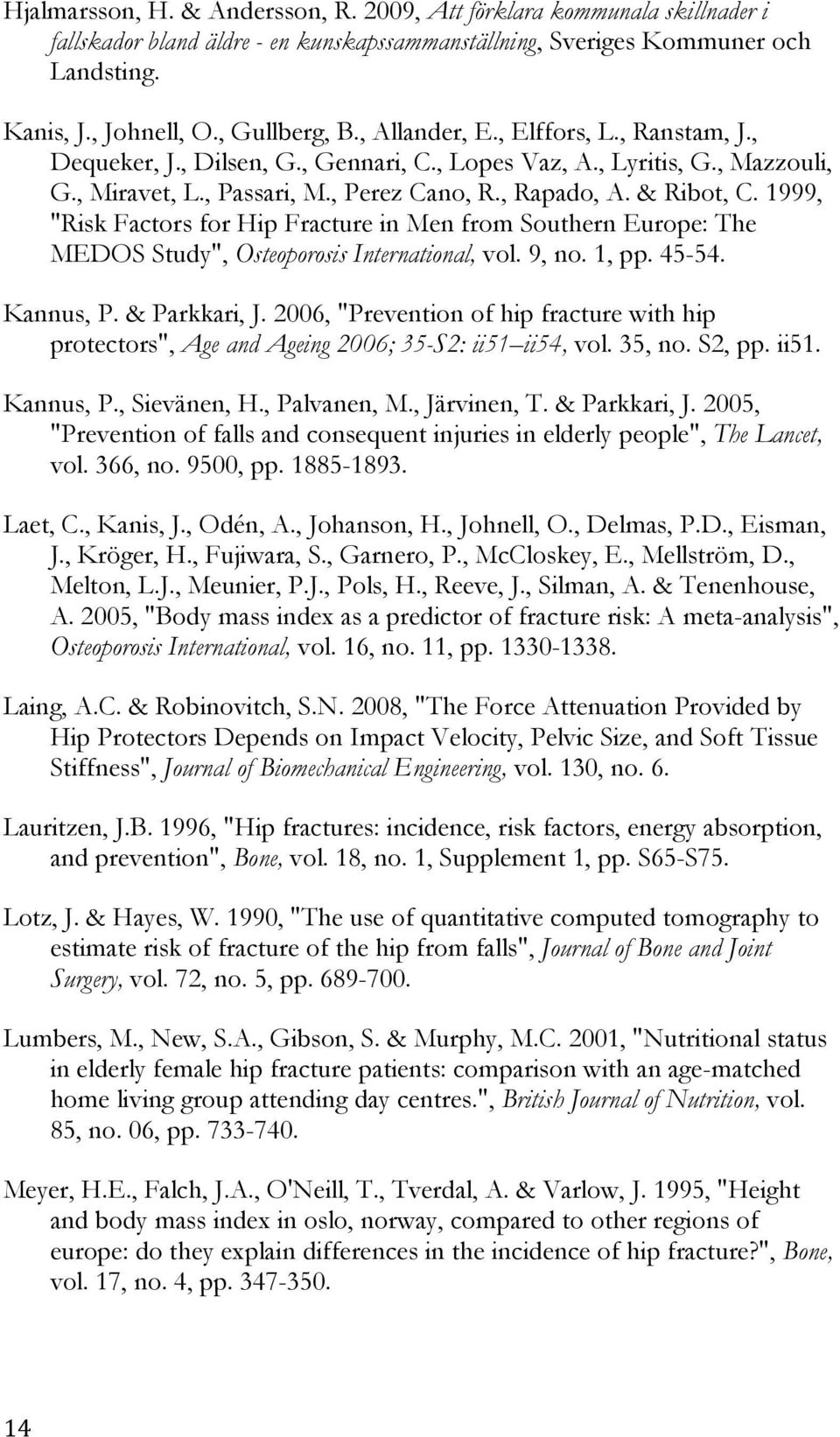 1999, "Risk Factors for Hip Fracture in Men from Southern Europe: The MEDOS Study", Osteoporosis International, vol. 9, no. 1, pp. 45-54. Kannus, P. & Parkkari, J.