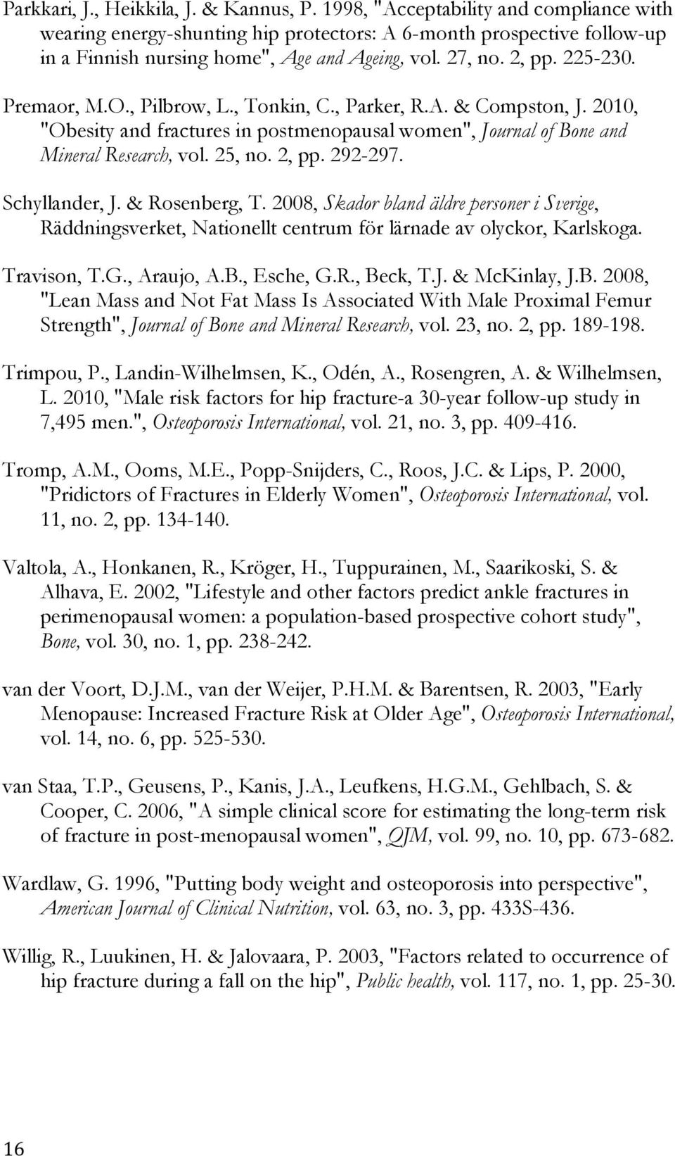 , Pilbrow, L., Tonkin, C., Parker, R.A. & Compston, J. 2010, "Obesity and fractures in postmenopausal women", Journal of Bone and Mineral Research, vol. 25, no. 2, pp. 292-297. Schyllander, J.