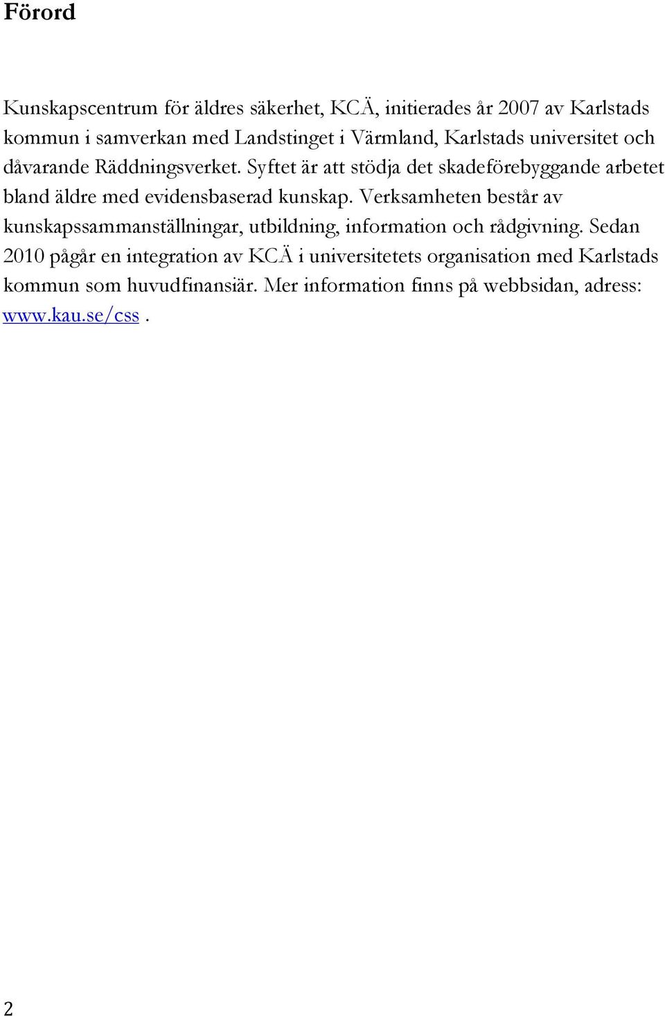 Syftet är att stödja det skadeförebyggande arbetet bland äldre med evidensbaserad kunskap.