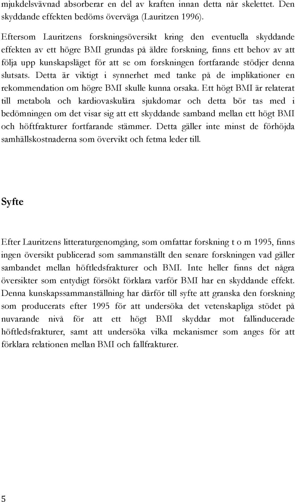 fortfarande stödjer denna slutsats. Detta är viktigt i synnerhet med tanke på de implikationer en rekommendation om högre BMI skulle kunna orsaka.