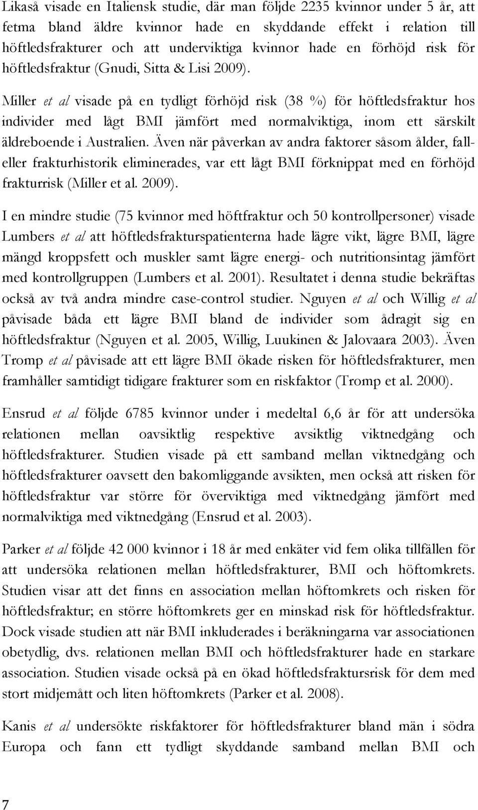 Miller et al visade på en tydligt förhöjd risk (38 %) för höftledsfraktur hos individer med lågt BMI jämfört med normalviktiga, inom ett särskilt äldreboende i Australien.