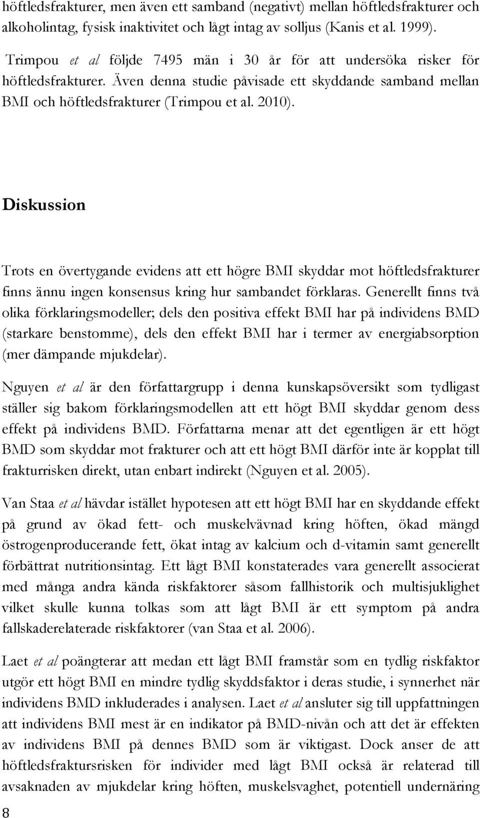 Diskussion Trots en övertygande evidens att ett högre BMI skyddar mot höftledsfrakturer finns ännu ingen konsensus kring hur sambandet förklaras.