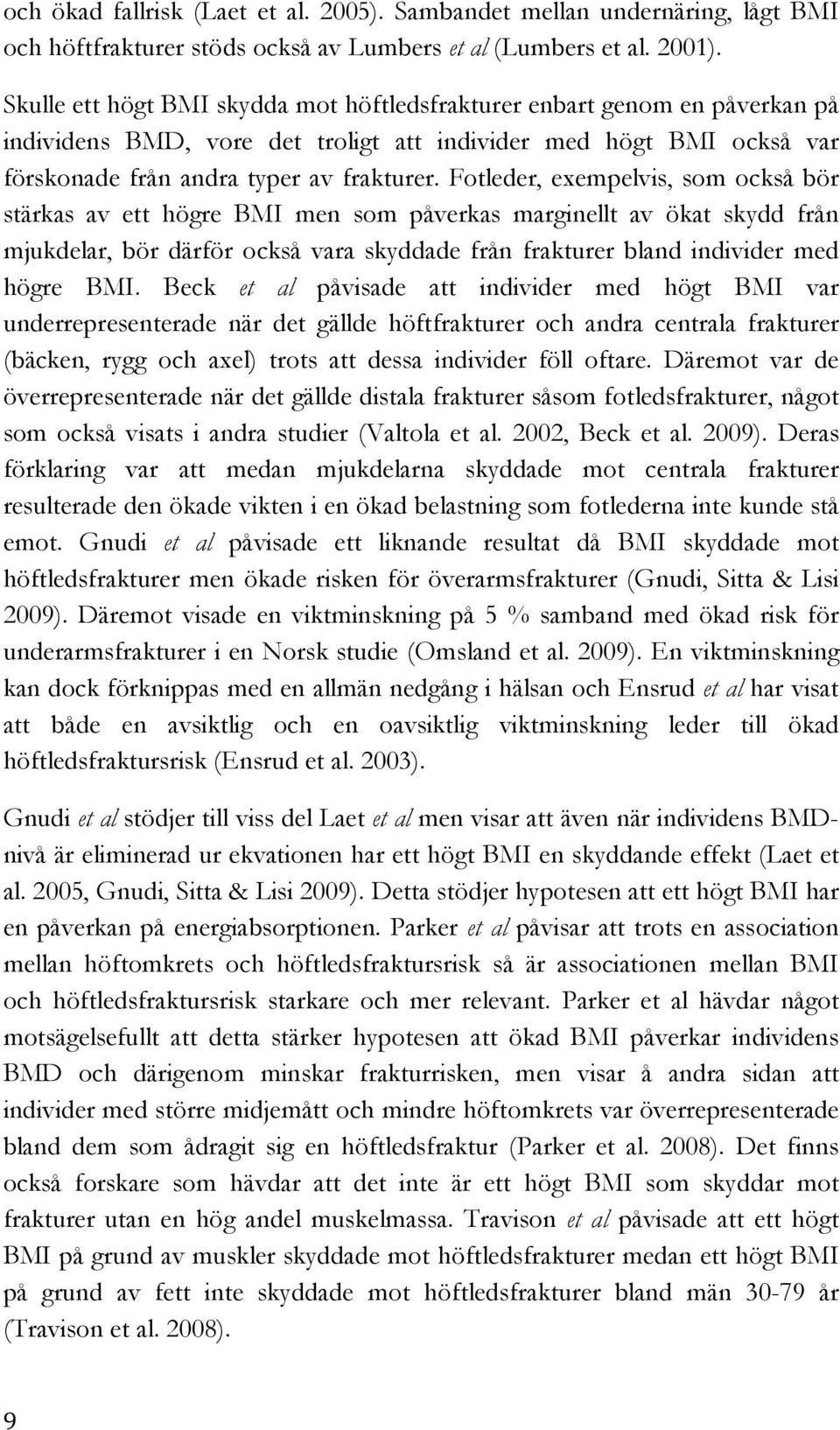 Fotleder, exempelvis, som också bör stärkas av ett högre BMI men som påverkas marginellt av ökat skydd från mjukdelar, bör därför också vara skyddade från frakturer bland individer med högre BMI.