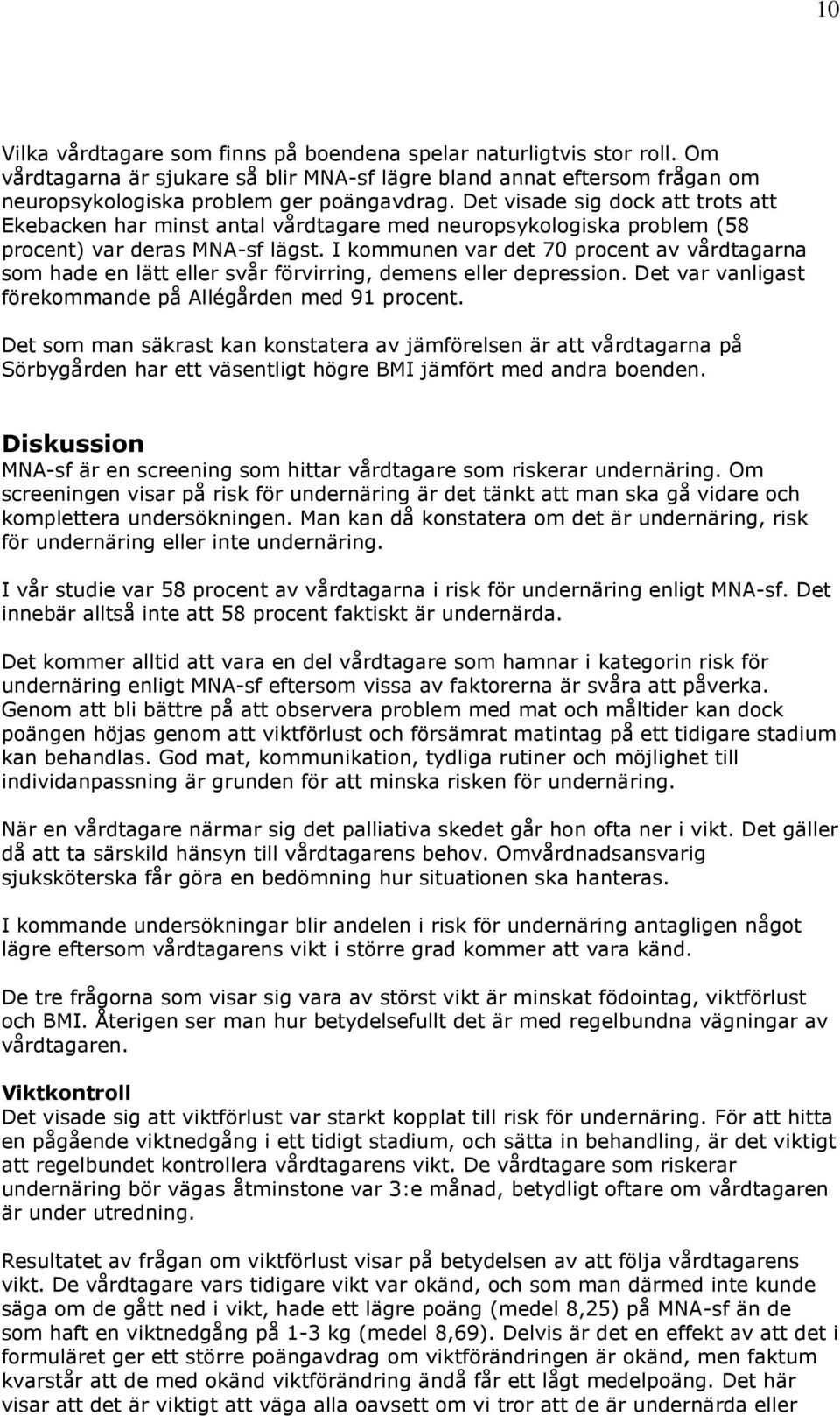 I kommunen var det 7 procent av vårdtagarna som hade en lätt eller svår förvirring, demens eller depression. Det var vanligast förekommande på Allégården med 91 procent.