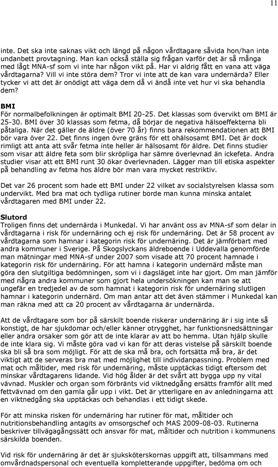 Tror vi inte att de kan vara undernärda? Eller tycker vi att det är onödigt att väga dem då vi ändå inte vet hur vi ska behandla dem? BMI För normalbefolkningen är optimalt BMI -2.