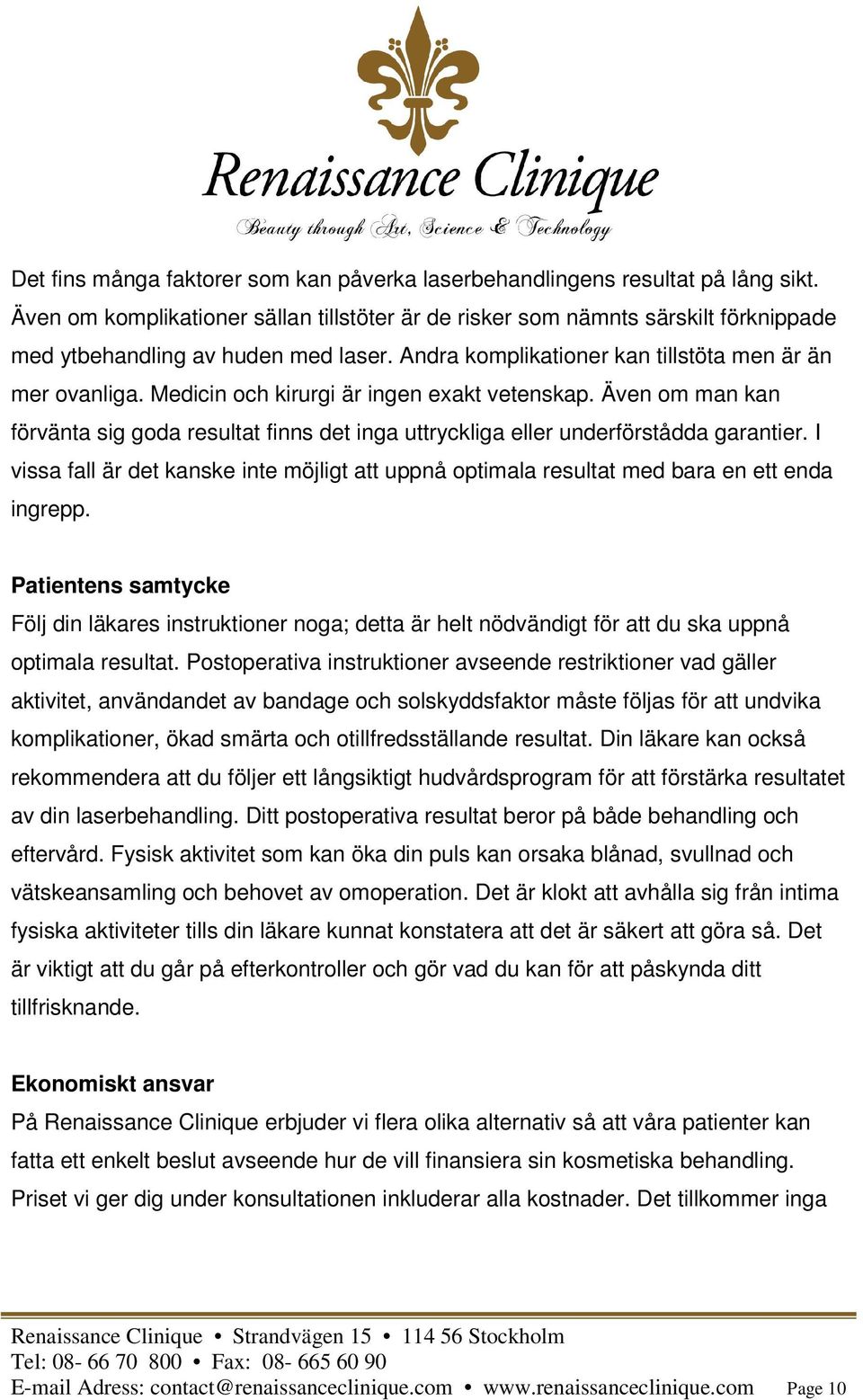 Medicin och kirurgi är ingen exakt vetenskap. Även om man kan förvänta sig goda resultat finns det inga uttryckliga eller underförstådda garantier.