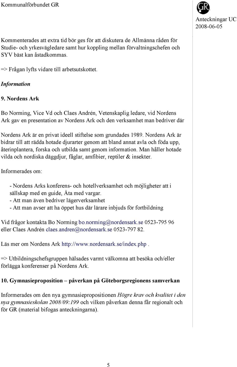 Nordens Ark Bo Norming, Vice Vd och Claes Andrén, Vetenskaplig ledare, vid Nordens Ark gav en presentation av Nordens Ark och den verksamhet man bedriver där Nordens Ark är en privat ideell stiftelse
