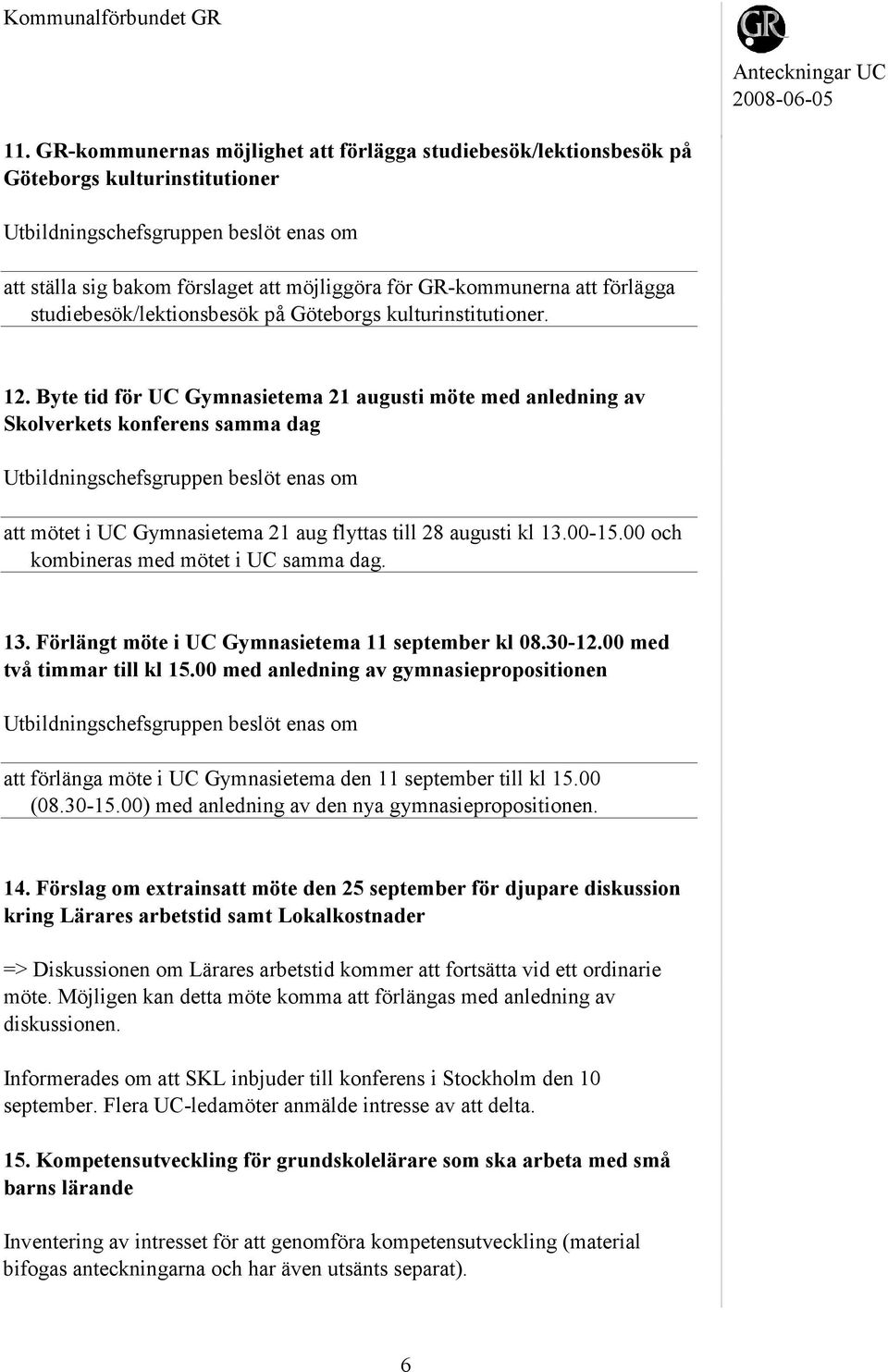 Byte tid för UC Gymnasietema 21 augusti möte med anledning av Skolverkets konferens samma dag att mötet i UC Gymnasietema 21 aug flyttas till 28 augusti kl 13.00-15.