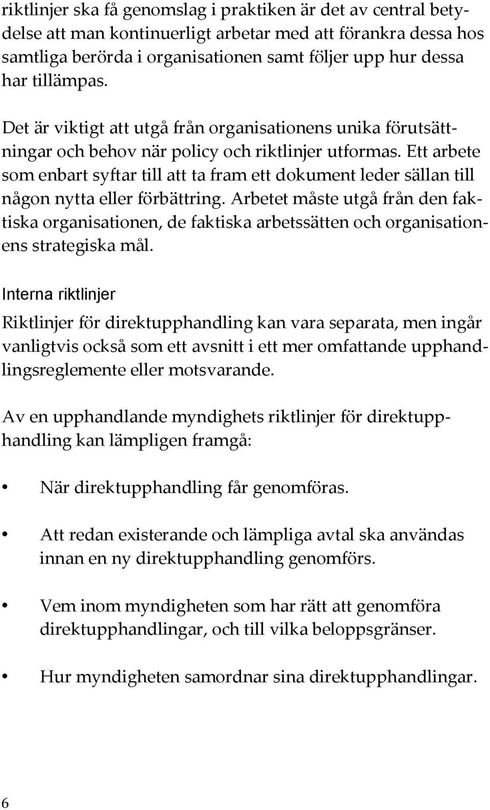 Ett arbete som enbart syftar till att ta fram ett dokument leder sällan till någon nytta eller förbättring.