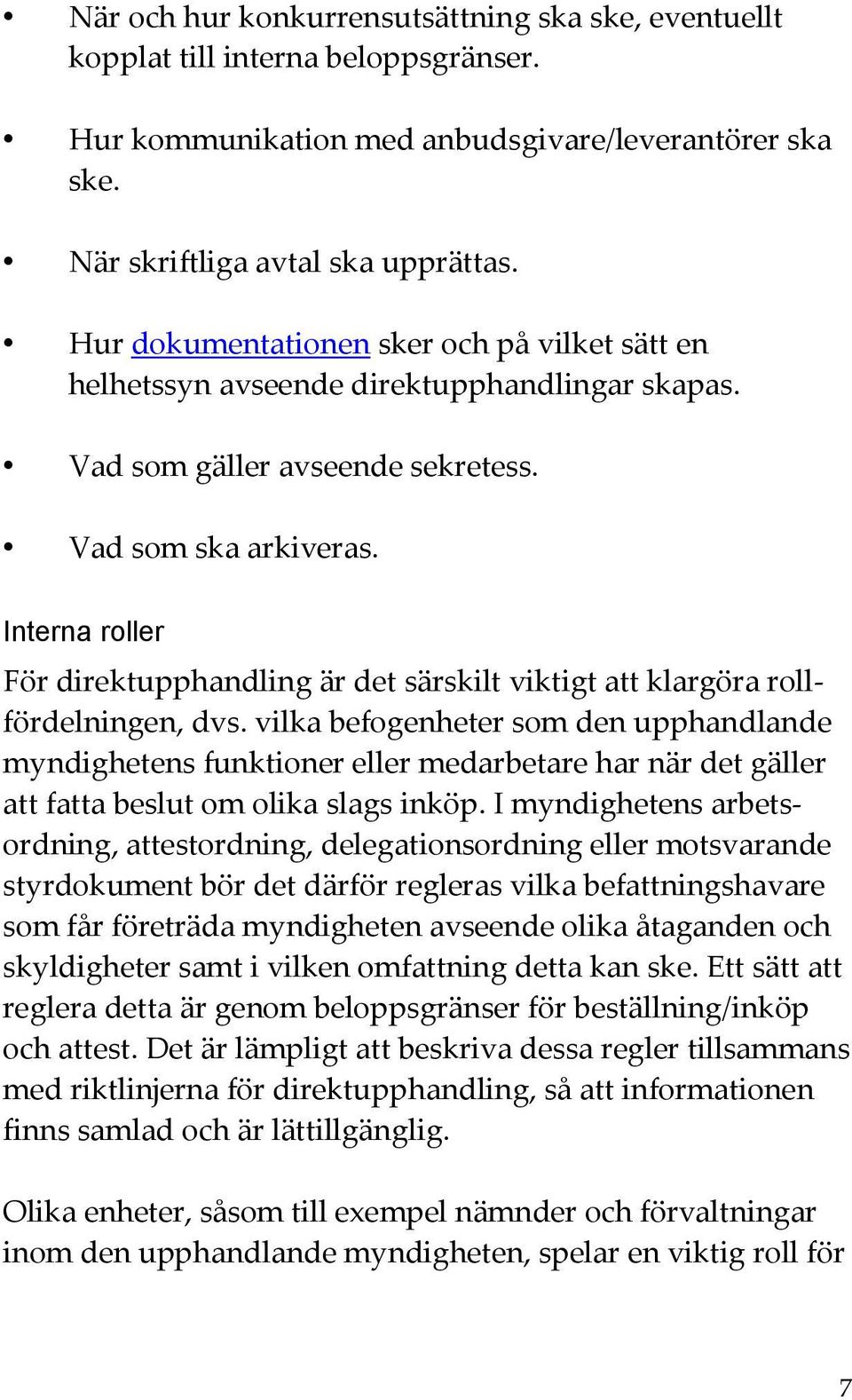 Interna roller För direktupphandling är det särskilt viktigt att klargöra rollfördelningen, dvs.