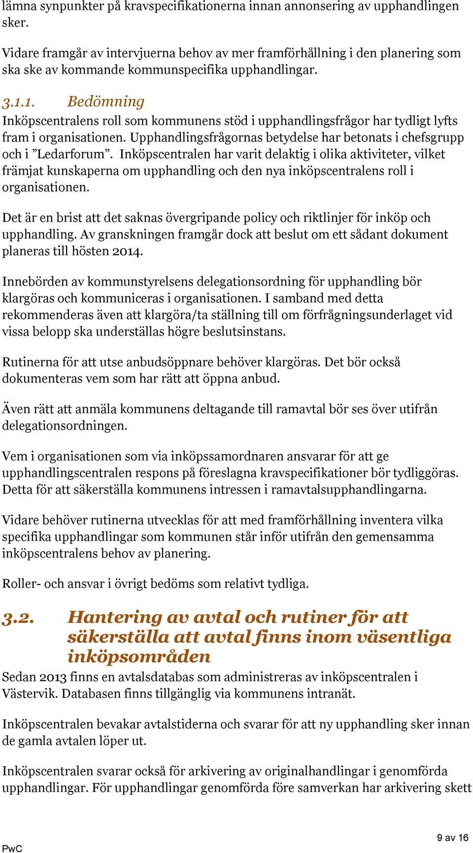 1. Bedömning Inköpscentralens roll som kommunens stöd i upphandlingsfrågor har tydligt lyfts fram i organisationen. Upphandlingsfrågornas betydelse har betonats i chefsgrupp och i Ledarforum.