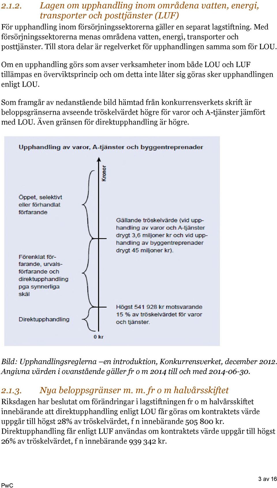 Om en upphandling görs som avser verksamheter inom både LOU och LUF tillämpas en överviktsprincip och om detta inte låter sig göras sker upphandlingen enligt LOU.