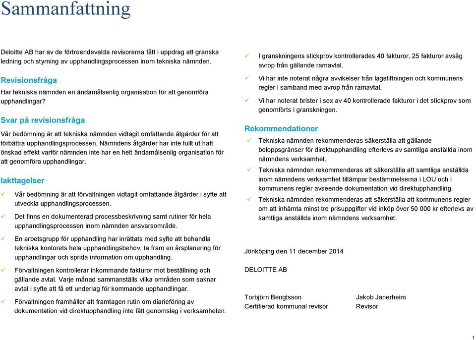 Svar på revisionsfråga Vår bedömning är att tekniska nämnden vidtagit omfattande åtgärder för att förbättra upphandlingsprocessen.