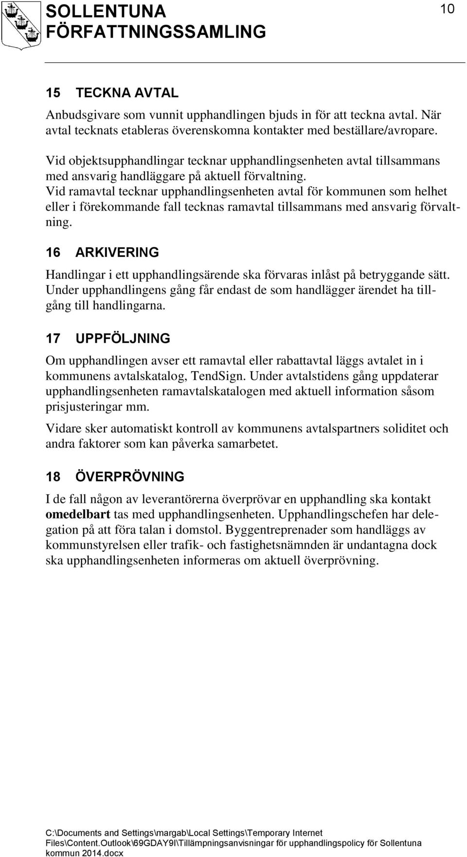 Vid ramavtal tecknar upphandlingsenheten avtal för kommunen som helhet eller i förekommande fall tecknas ramavtal tillsammans med ansvarig förvaltning.