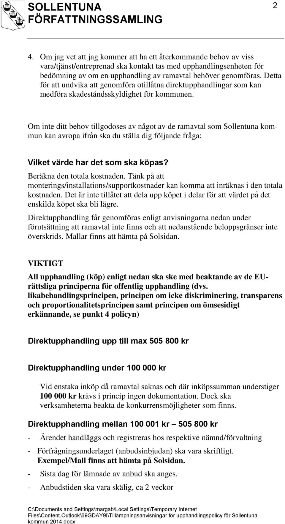 Om inte ditt behov tillgodoses av något av de ramavtal som Sollentuna kommun kan avropa ifrån ska du ställa dig följande fråga: Vilket värde har det som ska köpas? Beräkna den totala kostnaden.