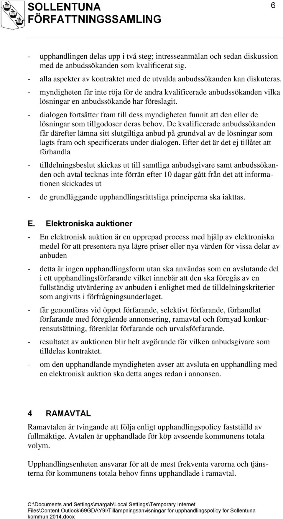 - dialogen fortsätter fram till dess myndigheten funnit att den eller de lösningar som tillgodoser deras behov.