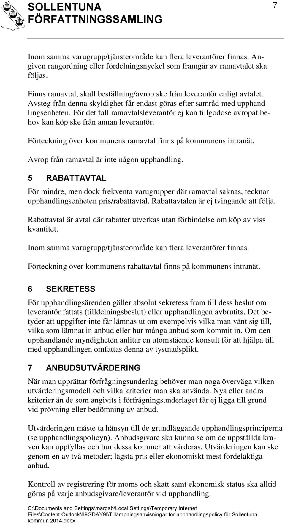 För det fall ramavtalsleverantör ej kan tillgodose avropat behov kan köp ske från annan leverantör. Förteckning över kommunens ramavtal finns på kommunens intranät.