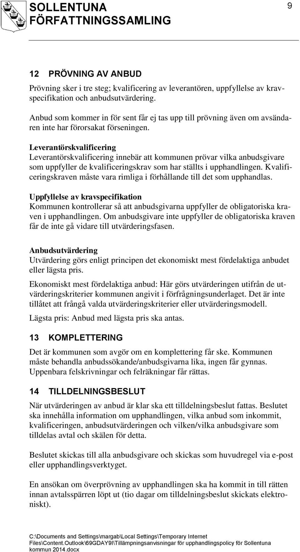 Leverantörskvalificering Leverantörskvalificering innebär att kommunen prövar vilka anbudsgivare som uppfyller de kvalificeringskrav som har ställts i upphandlingen.