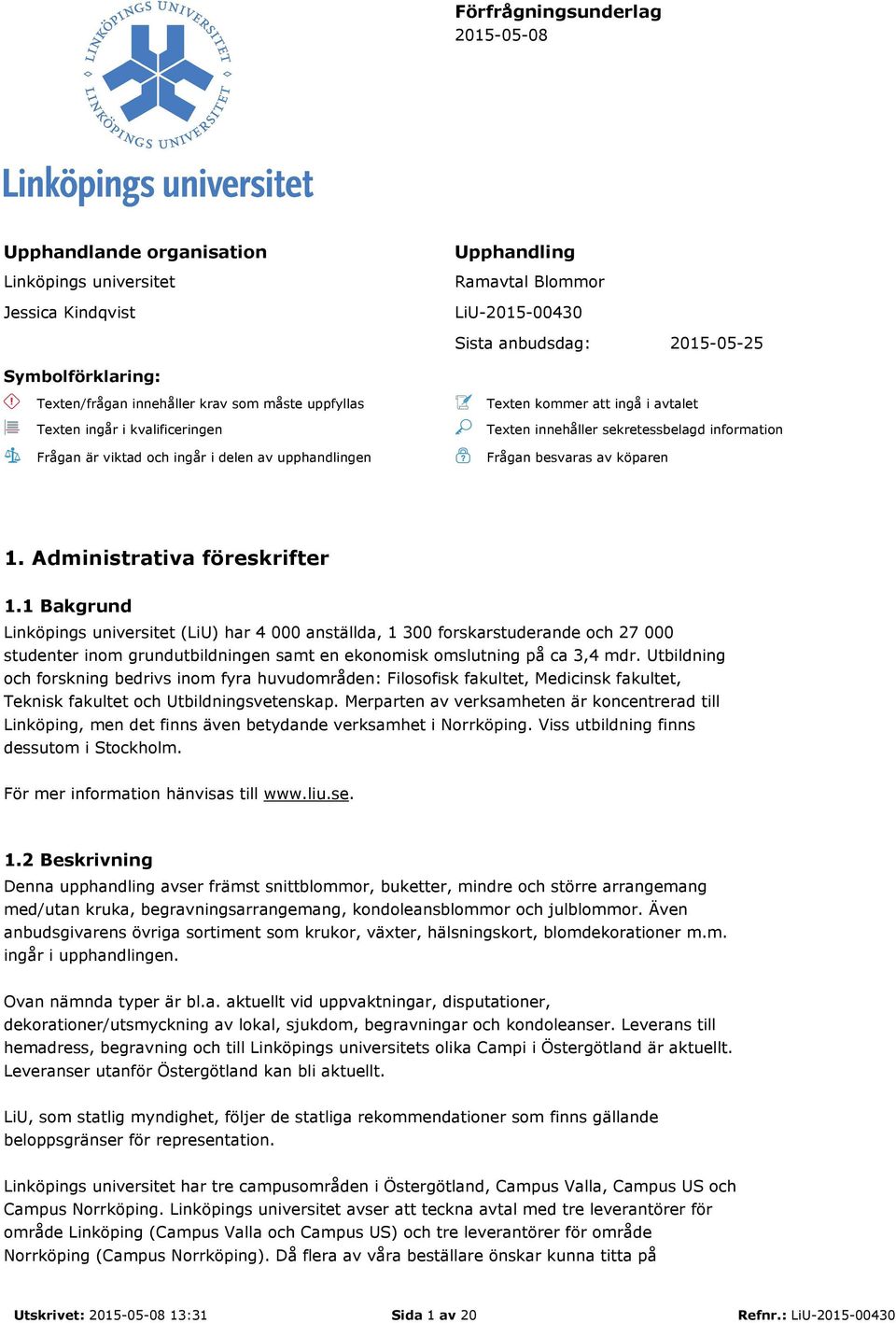 information Frågan besvaras av köparen 1. Administrativa föreskrifter 1.
