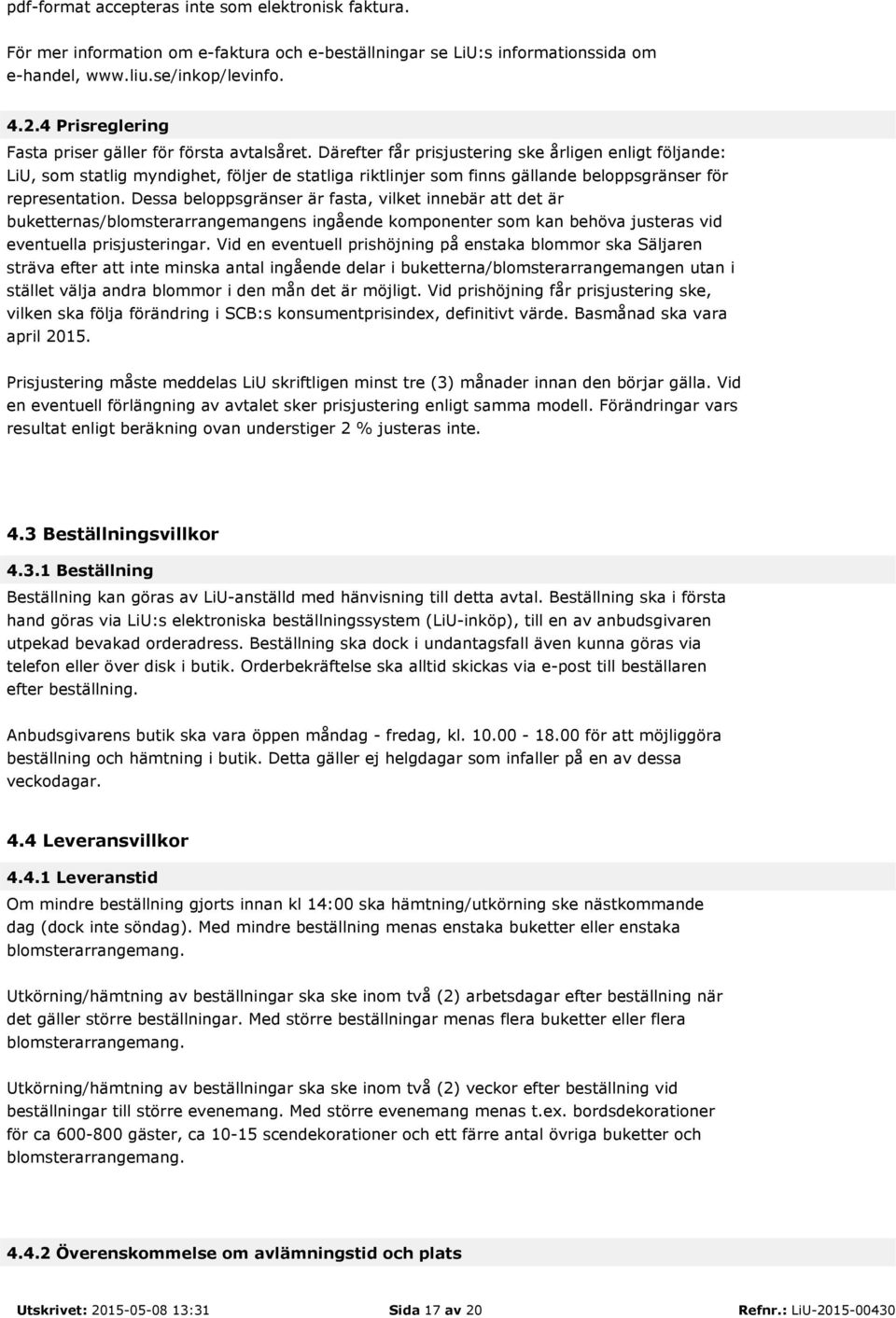 Därefter får prisjustering ske årligen enligt följande: LiU, som statlig myndighet, följer de statliga riktlinjer som finns gällande beloppsgränser för representation.
