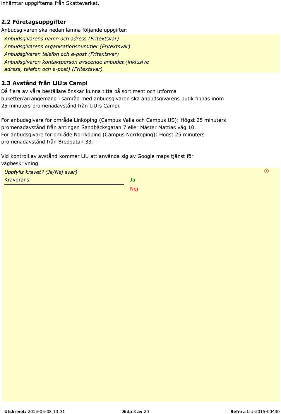 (Fritextsvar) Anbudsgivaren kontaktperson avseende anbudet (inklusive adress, telefon och e-post) (Fritextsvar) 2.