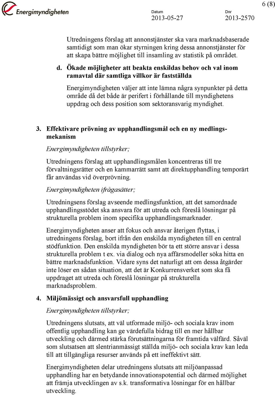 Ökade möjligheter att beakta enskildas behov och val inom ramavtal där samtliga villkor är fastställda Energimyndigheten väljer att inte lämna några synpunkter på detta område då det både är perifert