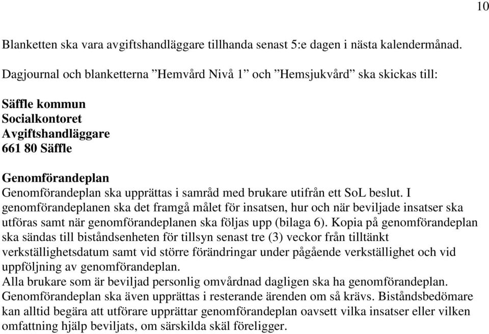 brukare utifrån ett SoL beslut. I genomförandeplanen ska det framgå målet för insatsen, hur och när beviljade insatser ska utföras samt när genomförandeplanen ska följas upp (bilaga 6).