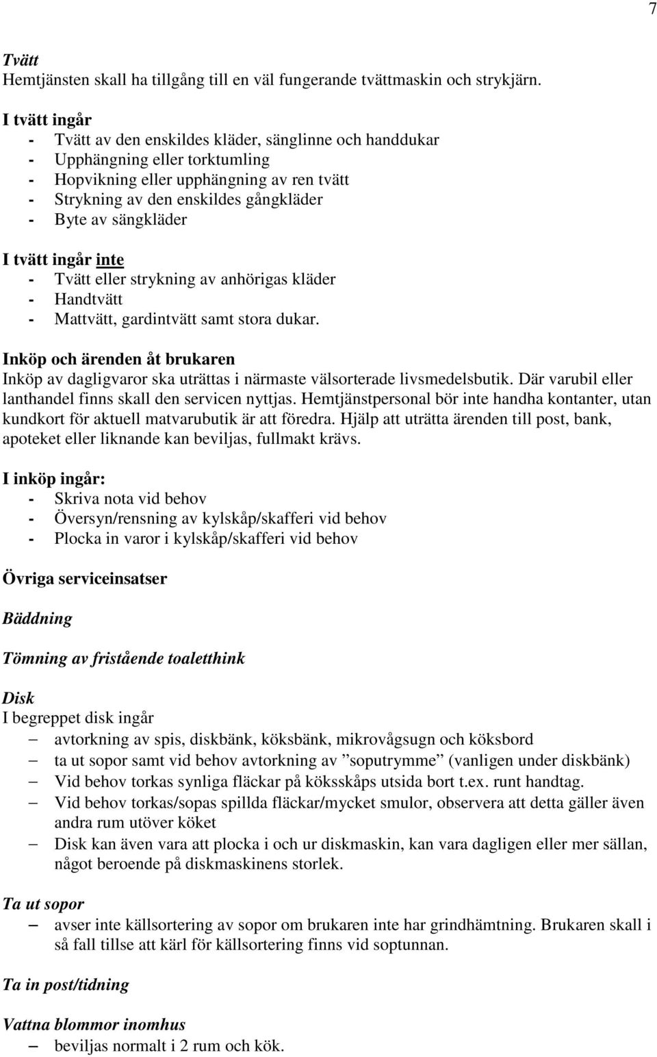 sängkläder I tvätt ingår inte - Tvätt eller strykning av anhörigas kläder - Handtvätt - Mattvätt, gardintvätt samt stora dukar.