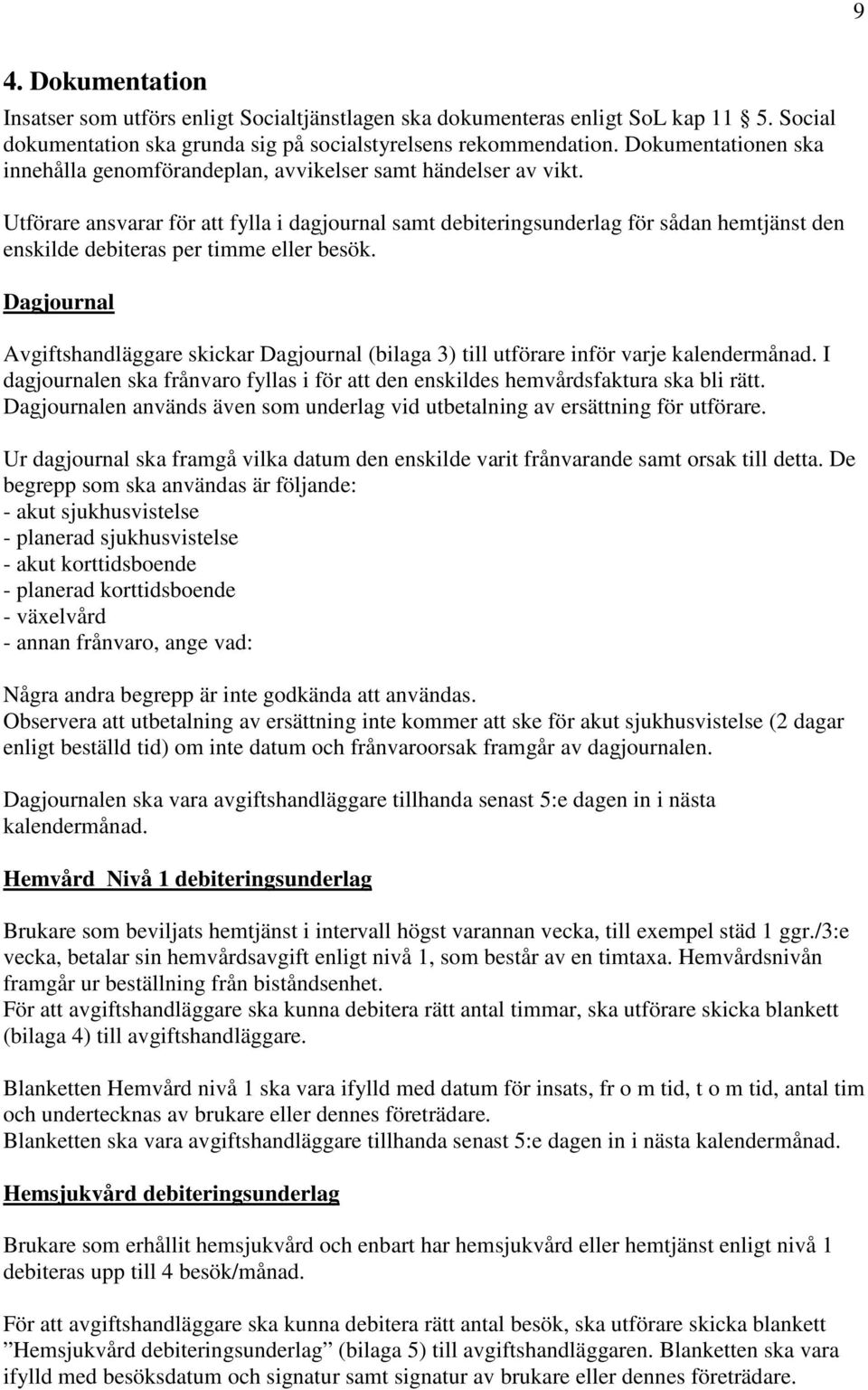 Utförare ansvarar för att fylla i dagjournal samt debiteringsunderlag för sådan hemtjänst den enskilde debiteras per timme eller besök.