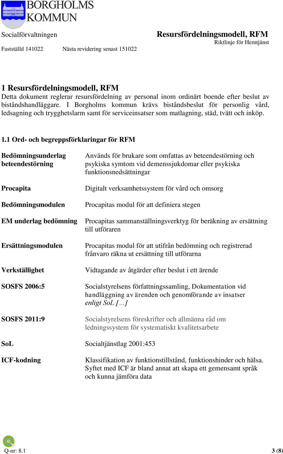 1 Ord- och begreppsförklaringar för RFM Bedömningsunderlag beteendestörning Procapita Bedömningsmodulen EM underlag bedömning Ersättningsmodulen Verkställighet SOSFS 2006:5 SOSFS 2011:9 Används för