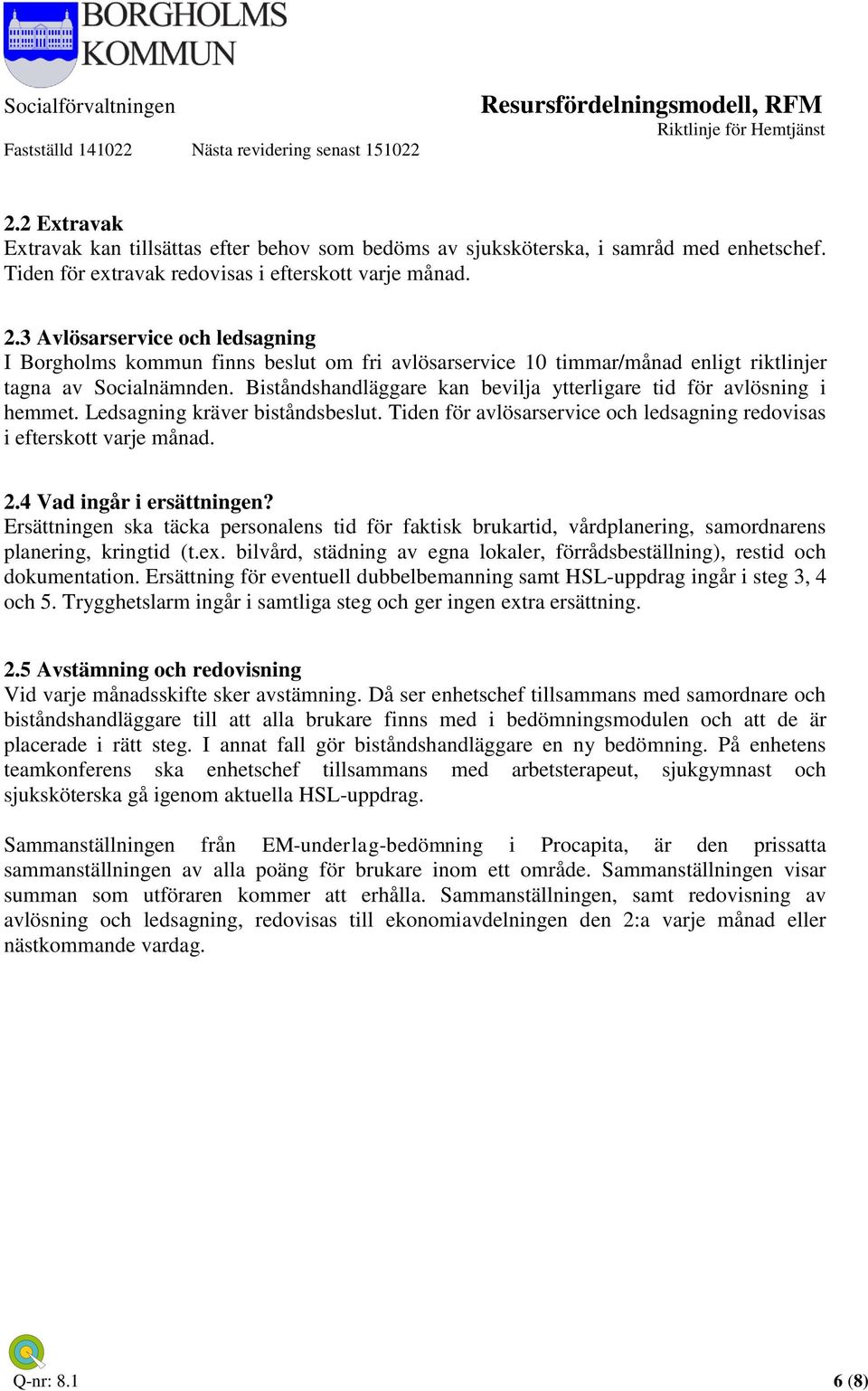 Biståndshandläggare kan bevilja ytterligare tid för avlösning i hemmet. Ledsagning kräver biståndsbeslut. Tiden för avlösarservice och ledsagning redovisas i efterskott varje månad. 2.