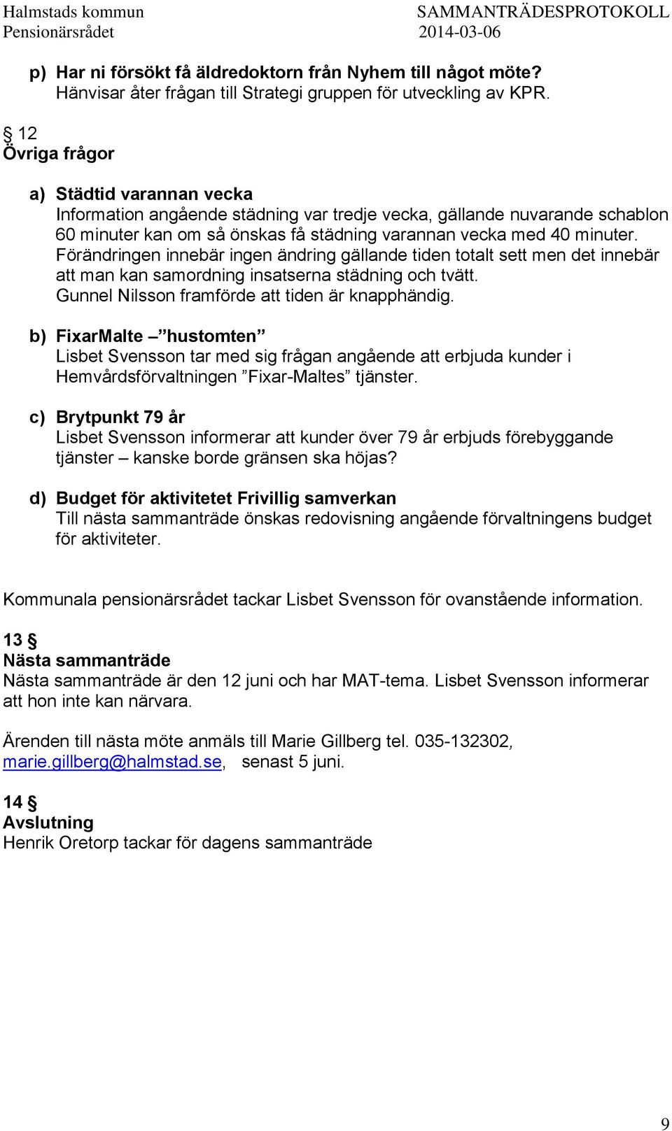 Förändringen innebär ingen ändring gällande tiden totalt sett men det innebär att man kan samordning insatserna städning och tvätt. Gunnel Nilsson framförde att tiden är knapphändig.