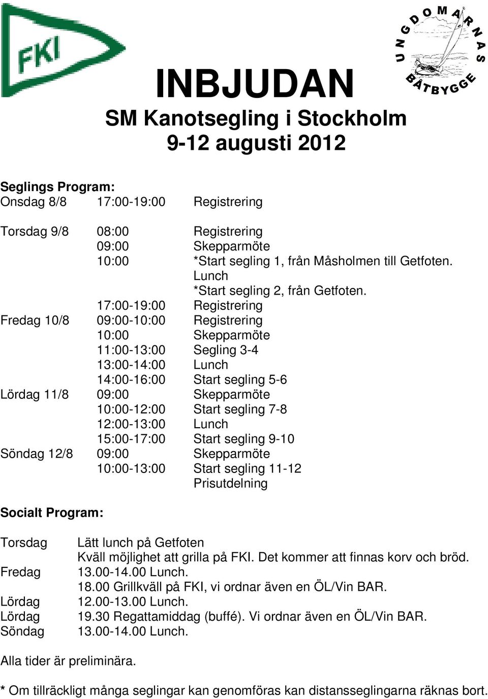 17:00-19:00 Registrering Fredag 10/8 09:00-10:00 Registrering 10:00 Skepparmöte 11:00-13:00 Segling 3-4 13:00-14:00 Lunch 14:00-16:00 Start segling 5-6 Lördag 11/8 09:00 Skepparmöte 10:00-12:00 Start