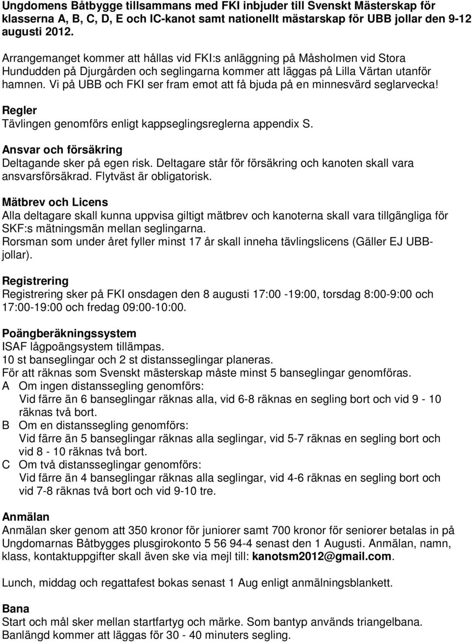 Vi på UBB och FKI ser fram emot att få bjuda på en minnesvärd seglarvecka! Regler Tävlingen genomförs enligt kappseglingsreglerna appendix S. Ansvar och försäkring Deltagande sker på egen risk.