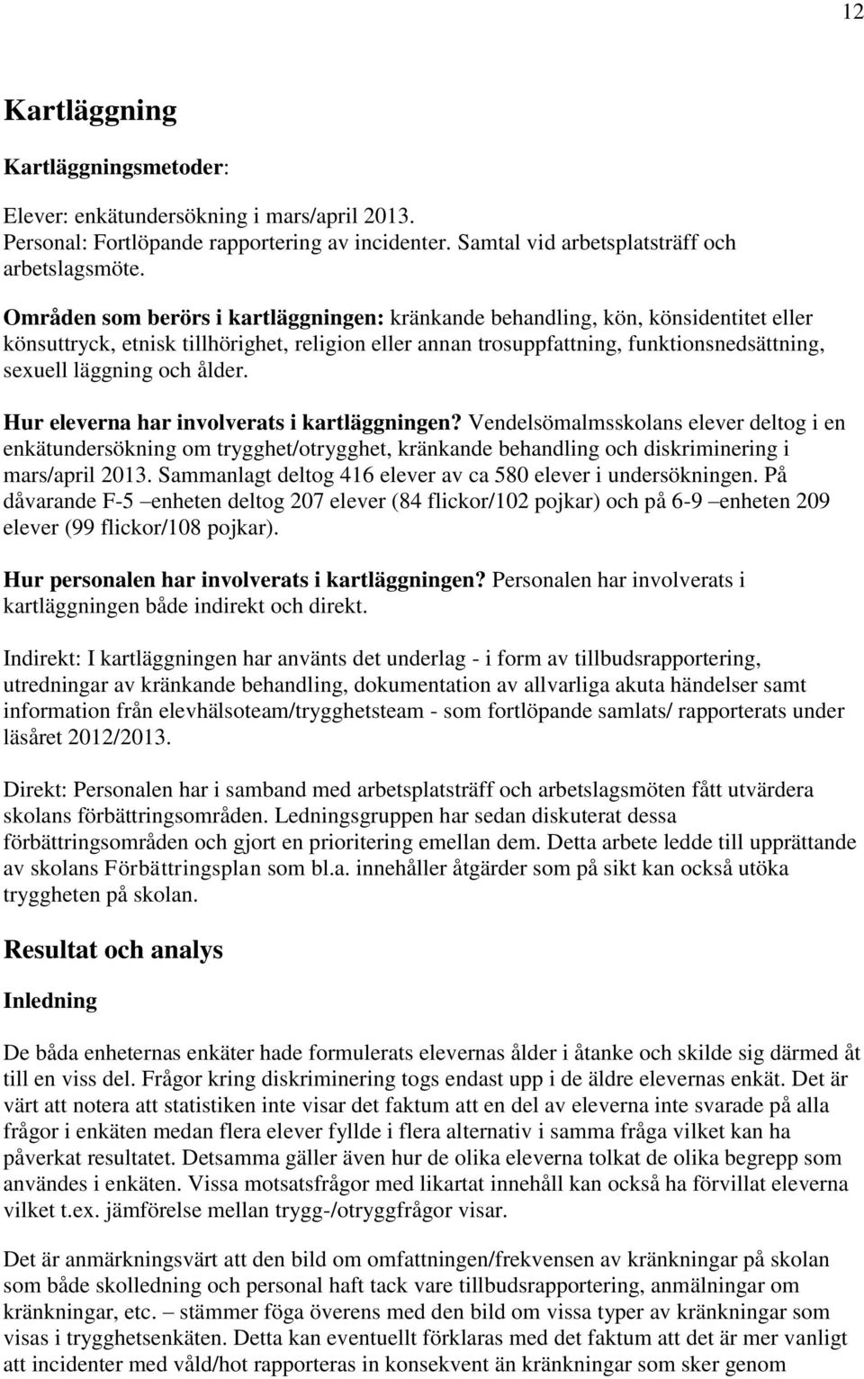 ålder. Hur eleverna har involverats i kartläggningen? Vendelsömalmsskolans elever deltog i en enkätundersökning om trygghet/otrygghet, kränkande behandling och diskriminering i mars/april 2013.