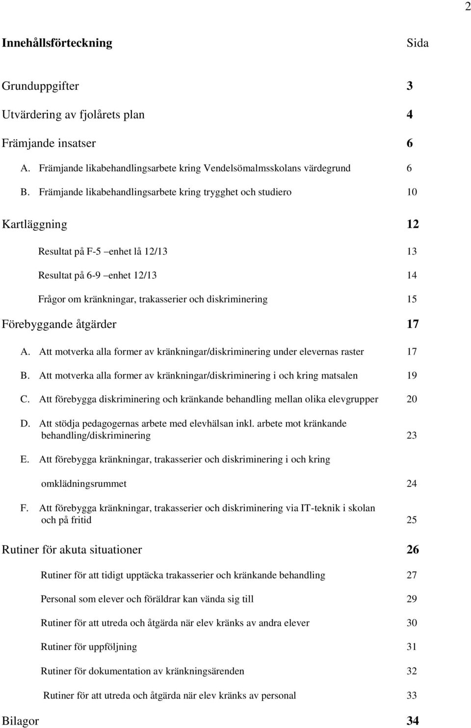 15 Förebyggande åtgärder 17 A. Att motverka alla former av kränkningar/diskriminering under elevernas raster 17 B. Att motverka alla former av kränkningar/diskriminering i och kring matsalen 19 C.