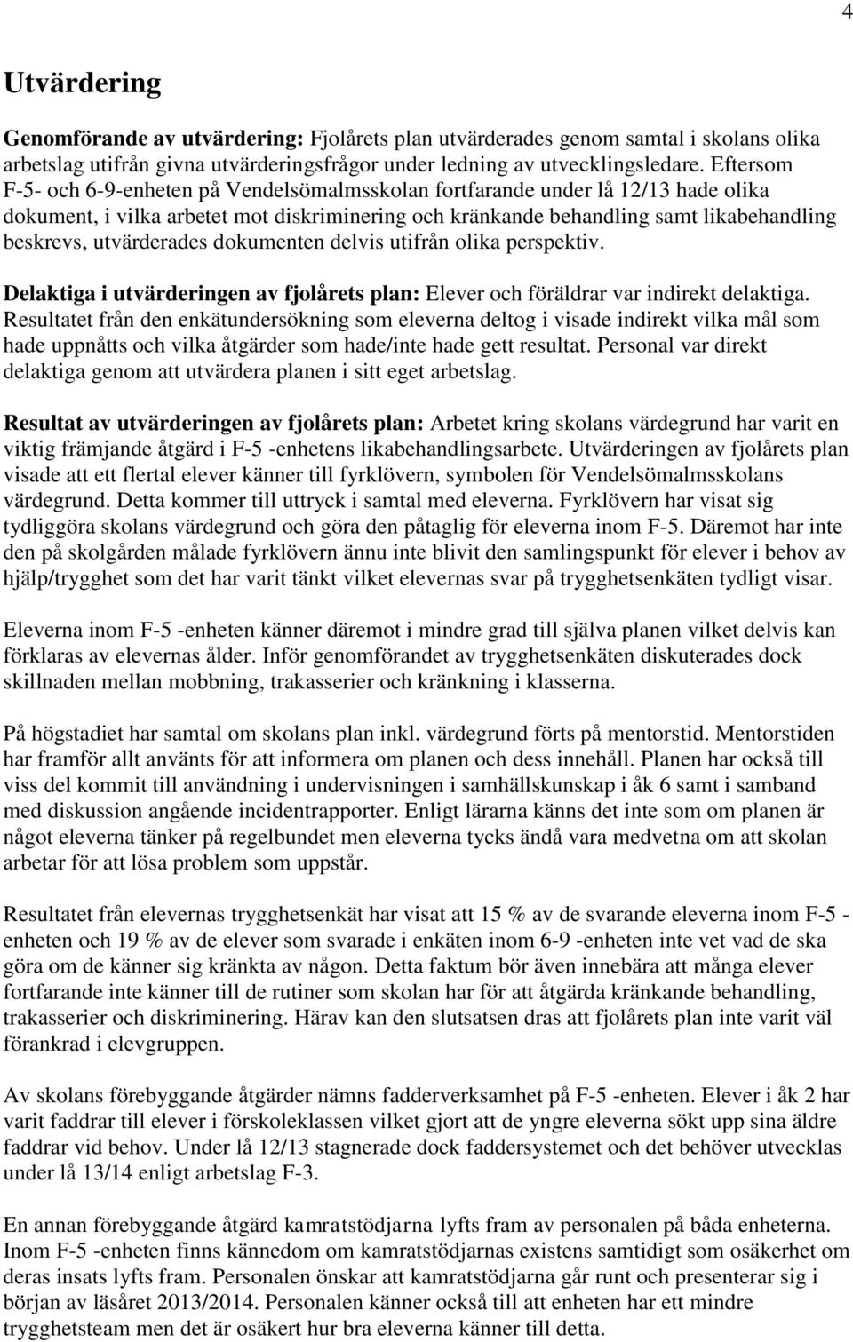 utvärderades dokumenten delvis utifrån olika perspektiv. Delaktiga i utvärderingen av fjolårets plan: Elever och föräldrar var indirekt delaktiga.
