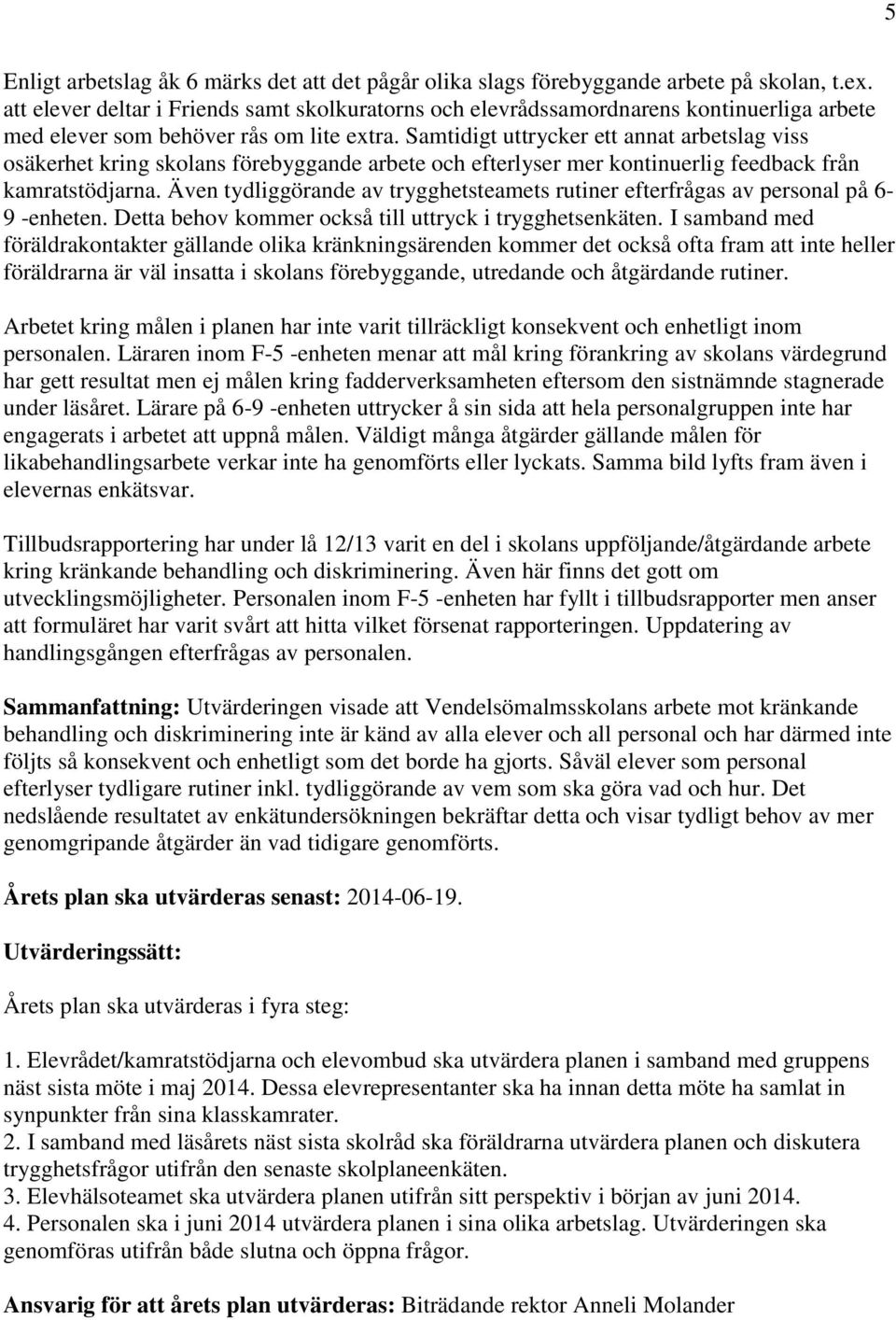 Samtidigt uttrycker ett annat arbetslag viss osäkerhet kring skolans förebyggande arbete och efterlyser mer kontinuerlig feedback från kamratstödjarna.