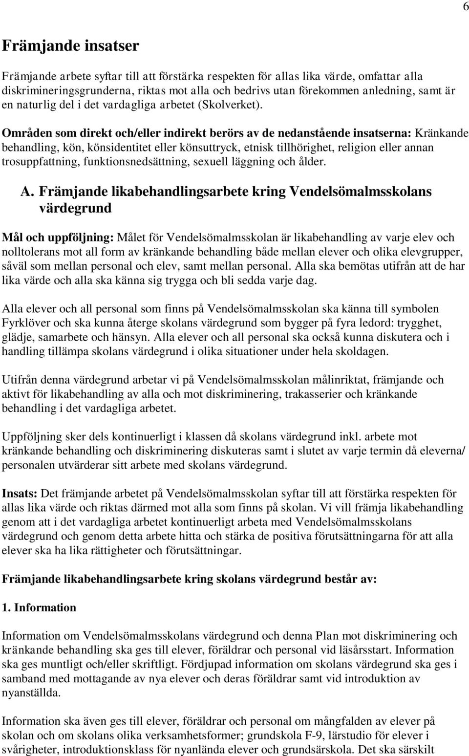 Områden som direkt och/eller indirekt berörs av de nedanstående insatserna: Kränkande behandling, kön, könsidentitet eller könsuttryck, etnisk tillhörighet, religion eller annan trosuppfattning,