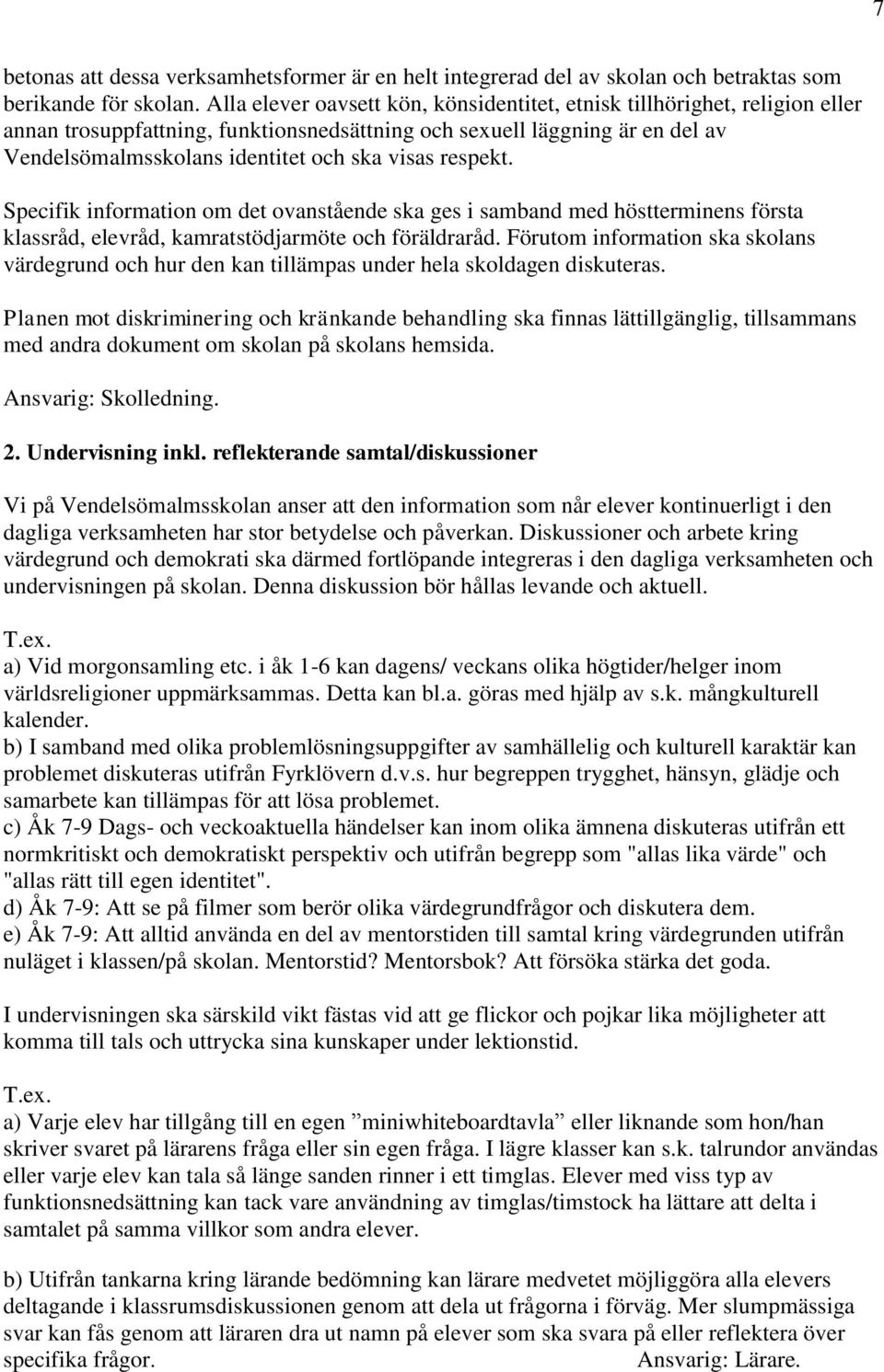 respekt. Specifik information om det ovanstående ska ges i samband med höstterminens första klassråd, elevråd, kamratstödjarmöte och föräldraråd.