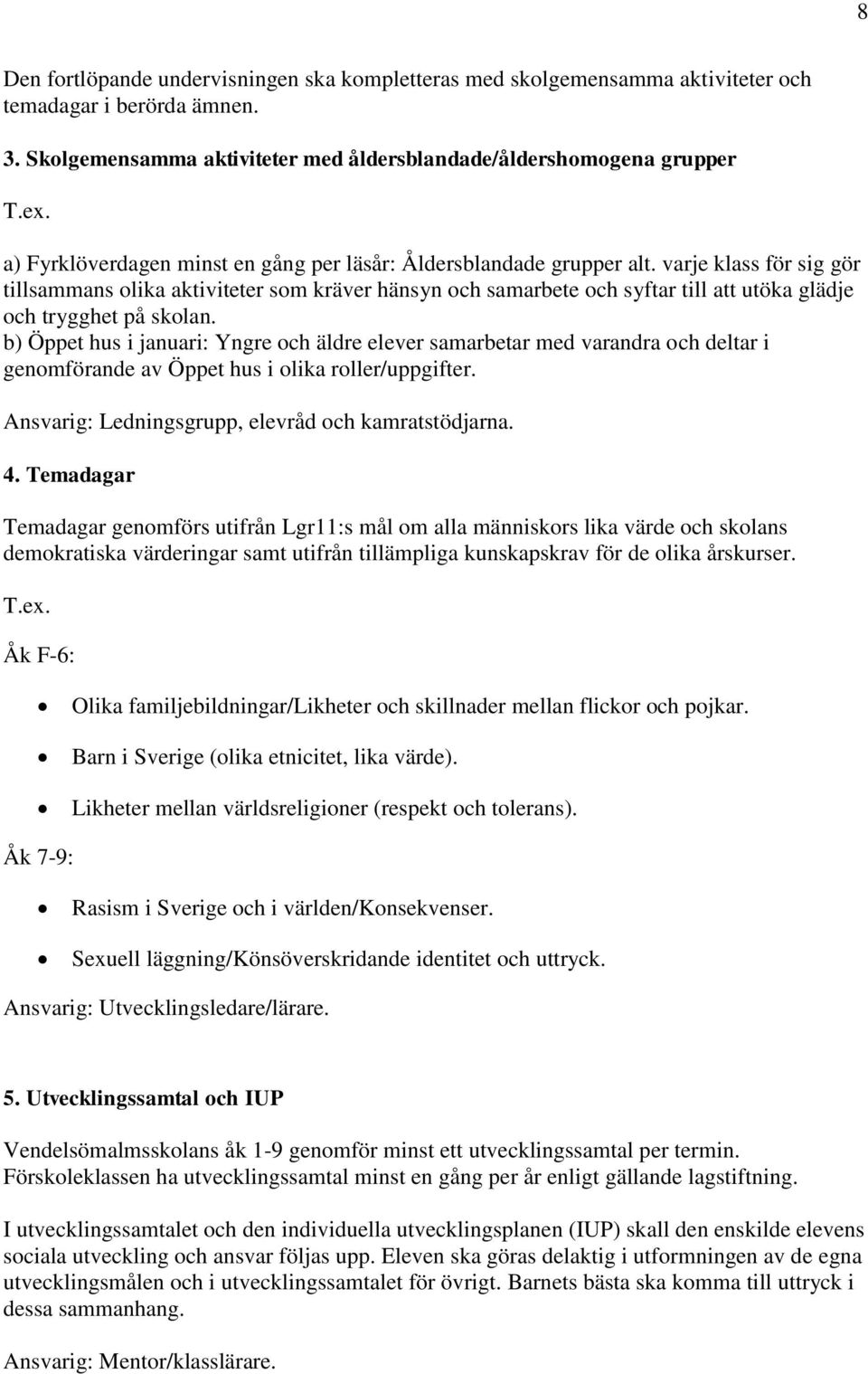 varje klass för sig gör tillsammans olika aktiviteter som kräver hänsyn och samarbete och syftar till att utöka glädje och trygghet på skolan.