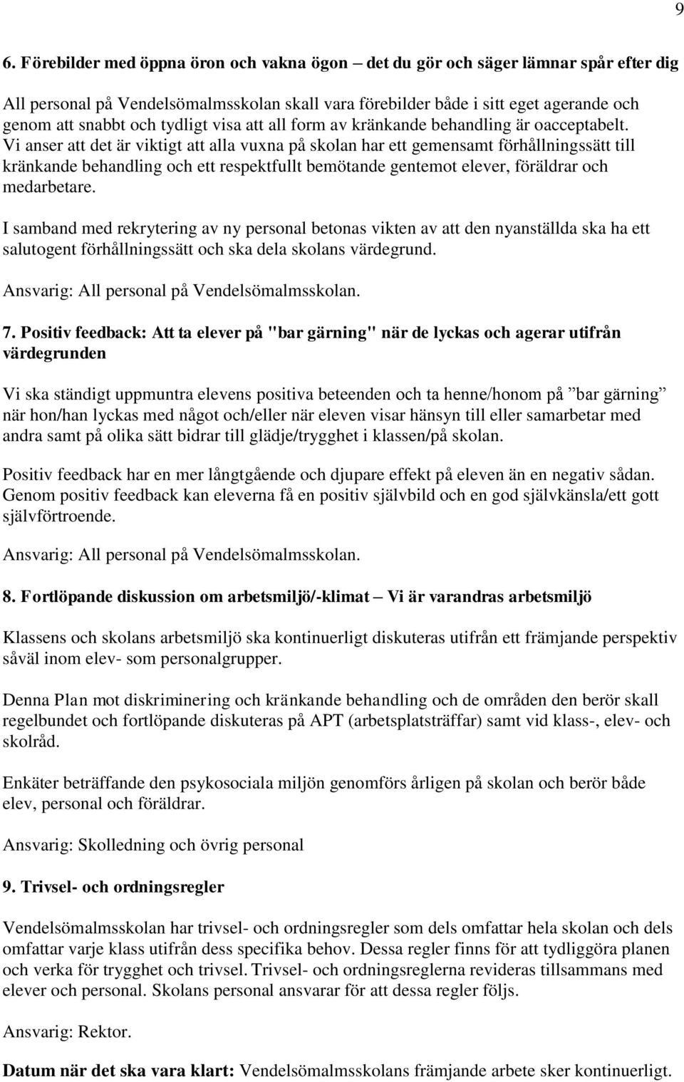 Vi anser att det är viktigt att alla vuxna på skolan har ett gemensamt förhållningssätt till kränkande behandling och ett respektfullt bemötande gentemot elever, föräldrar och medarbetare.