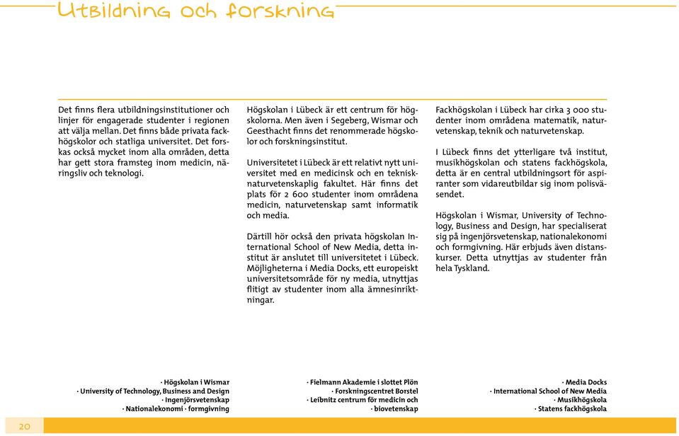 Men även i Segeberg, Wismar och Geesthacht finns det renommerade högskolor och forskningsinstitut.