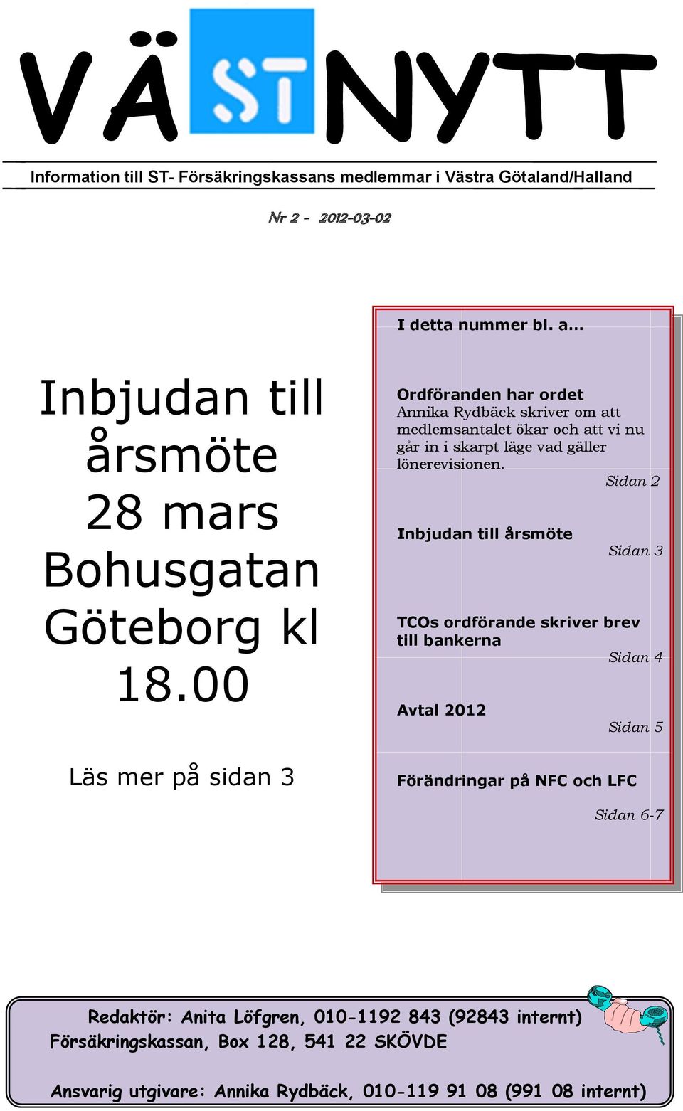 00 Läs mer på sidan 3 Ordföranden har ordet Annika Rydbäck skriver om att medlemsantalet ökar och att vi nu går in i skarpt läge vad gäller lönerevisionen.