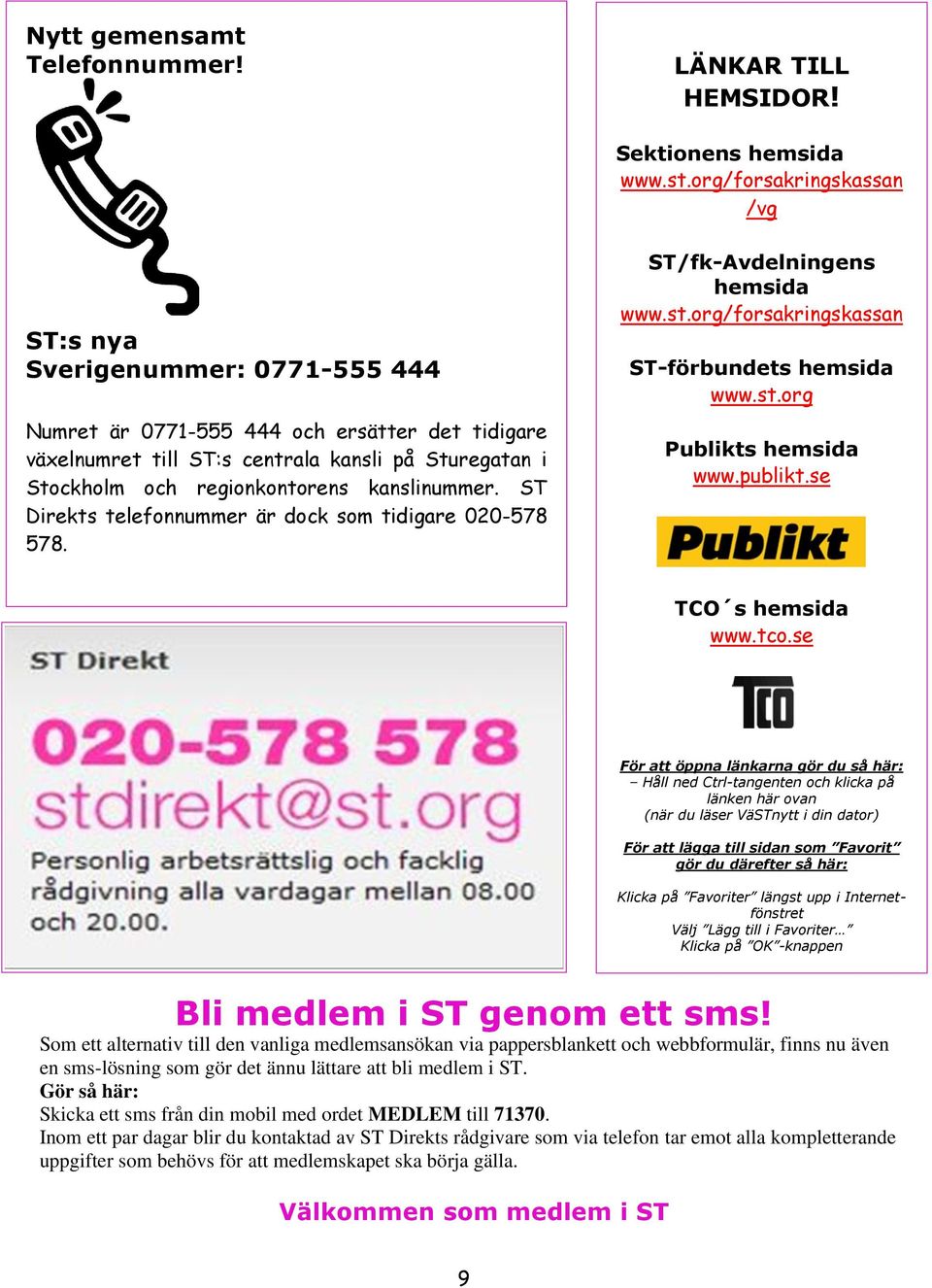 kanslinummer. ST Direkts telefonnummer är dock som tidigare 020-578 578. ST/fk-Avdelningens hemsida www.st.org/forsakringskassan ST-förbundets hemsida www.st.org Publikts hemsida www.publikt.