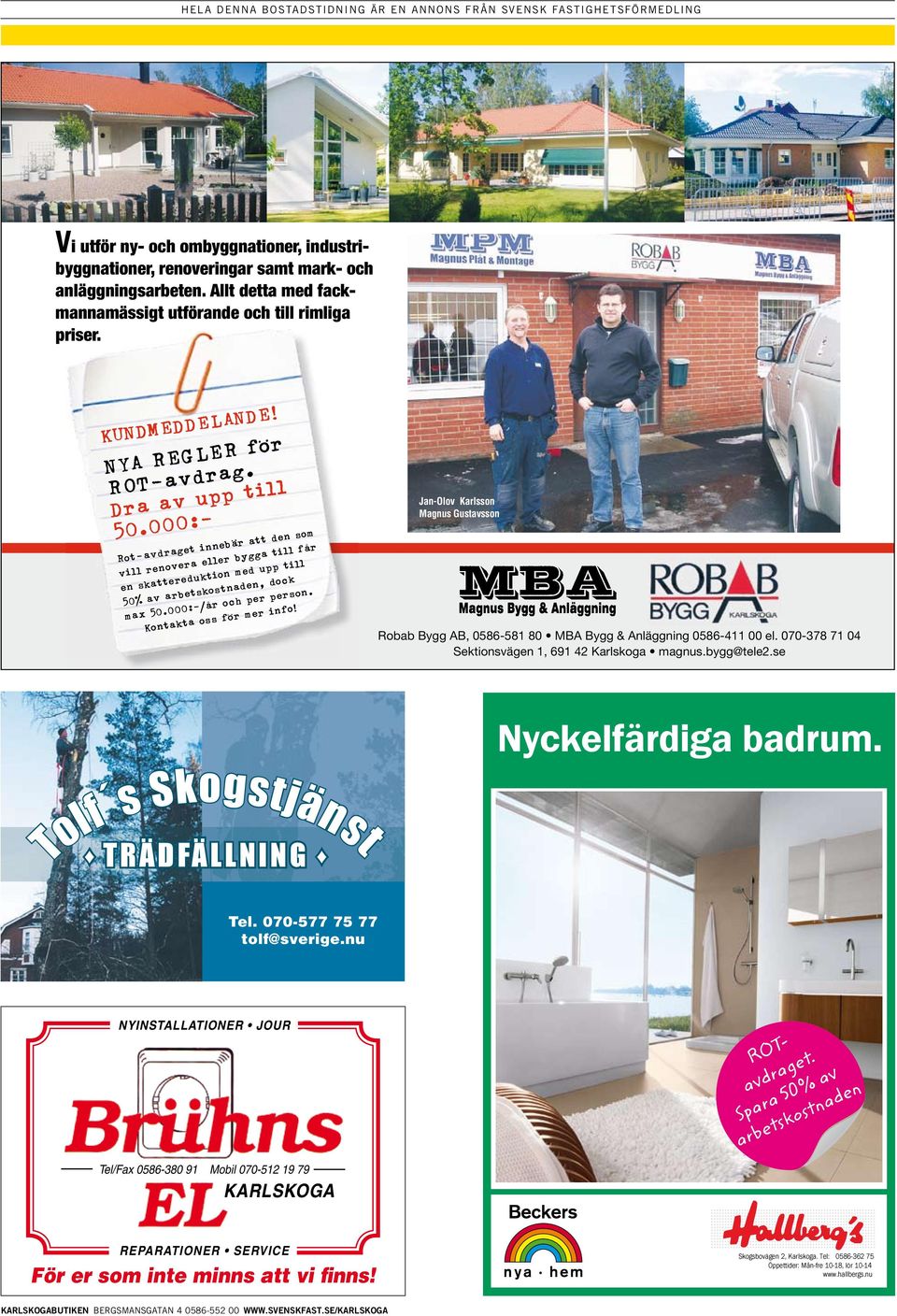 Jan-Olov Karlsson Magnus Gustavsson Tolf s Skogstjänst TRÄDFÄLLNING 4 147 En mycket välskött vlla 1,5 plan. Frstående 4 147 förråd, altan västerläge.