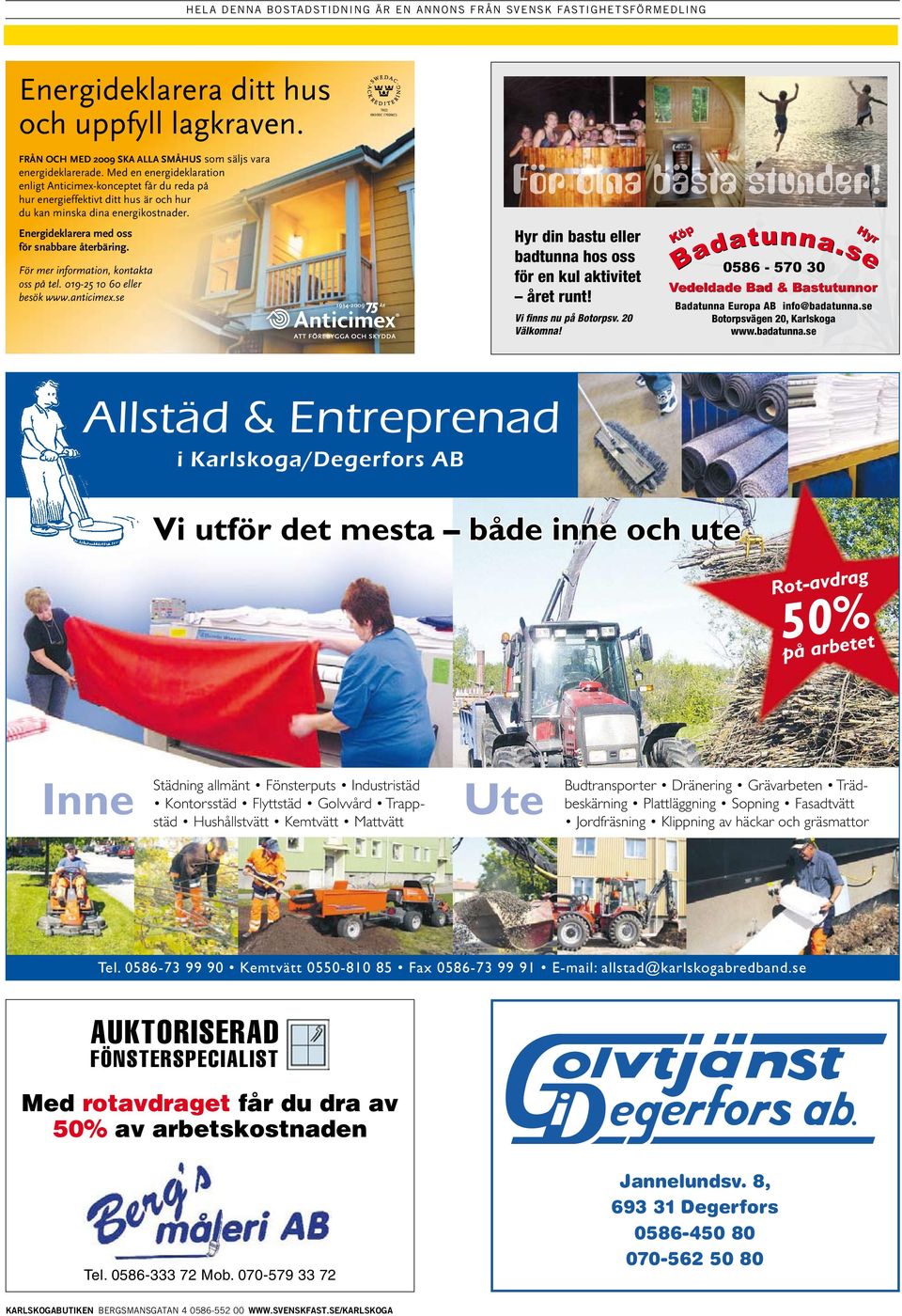 För mer nformaton, kontakta oss på tel. 019-25 10 60 besök www.antcmex.se För dna bästa stunder! Hyr dn bastu badtunna hos oss för en kul aktvtet året runt! V fnns nu på Botorpsv. 20 Välkomna!